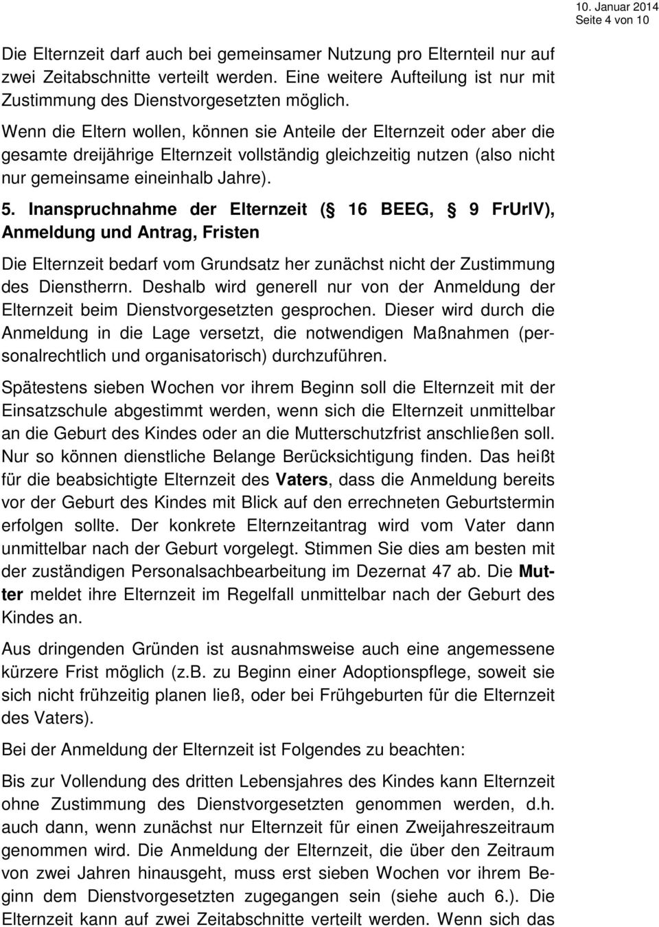 Wenn die Eltern wollen, können sie Anteile der Elternzeit oder aber die gesamte dreijährige Elternzeit vollständig gleichzeitig nutzen (also nicht nur gemeinsame eineinhalb Jahre). 5.