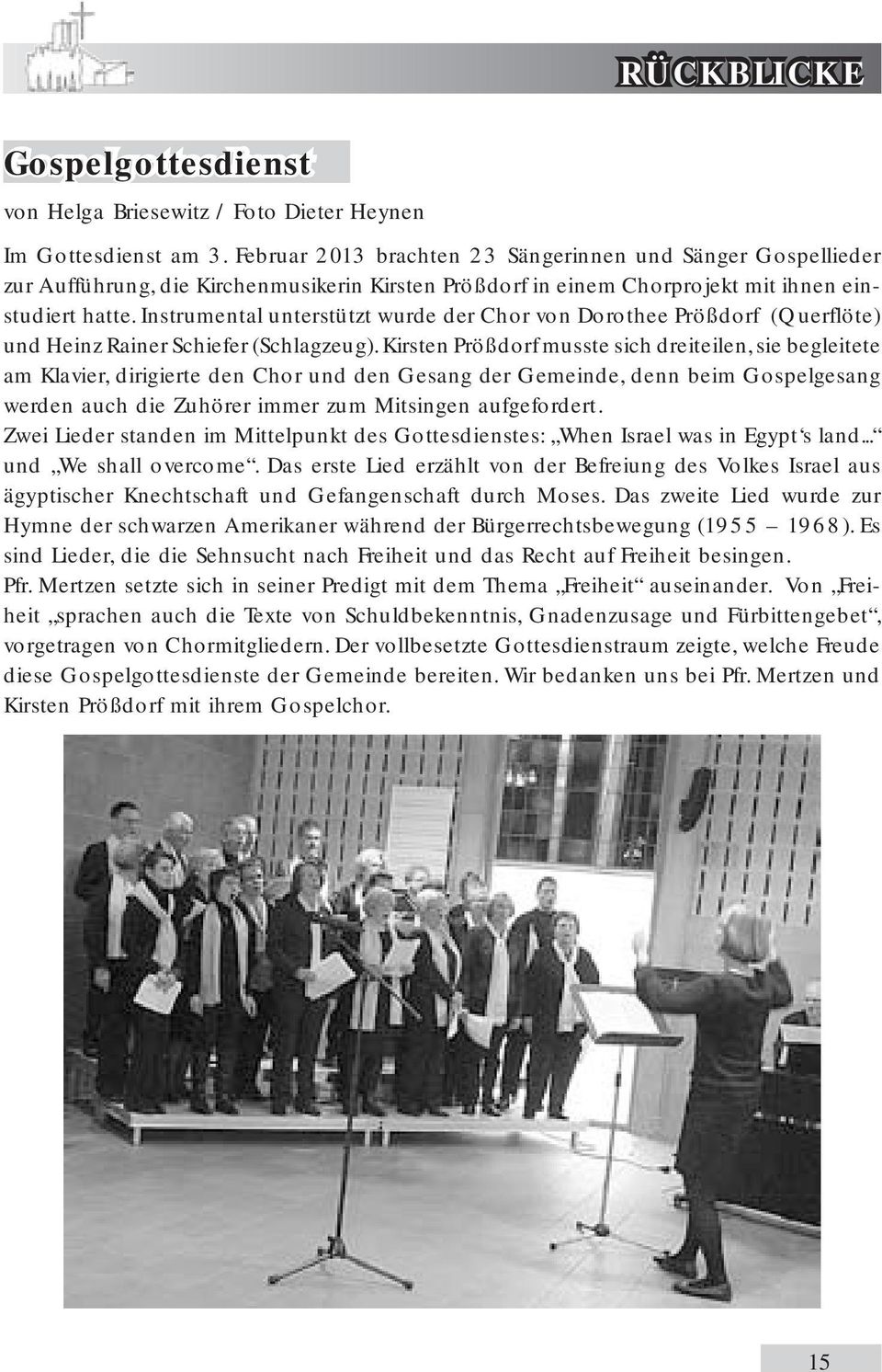 Instrumental unterstützt wurde der Chor von Dorothee Prößdorf (Querflöte) und Heinz Rainer Schiefer (Schlagzeug).