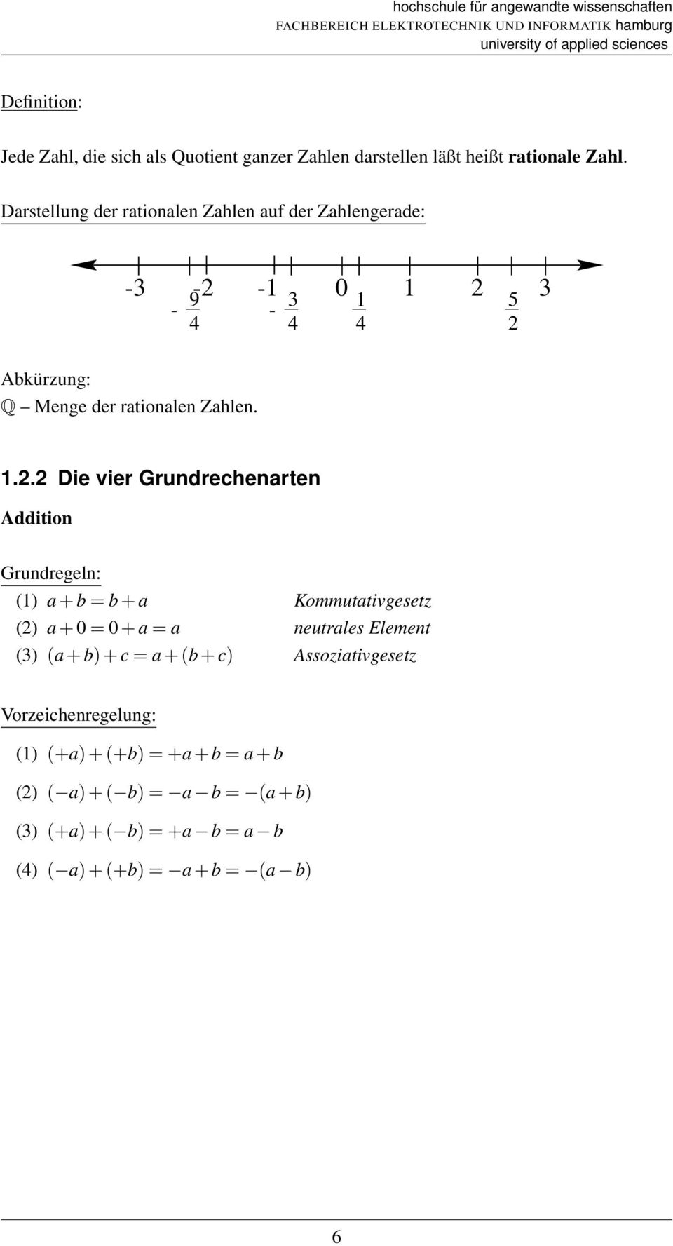 3 1 4 5 Abkürzung: Q Menge der rationalen Zahlen. 1.. Die vier Grundrechenarten Addition Grundregeln: (1) a + b = b + a