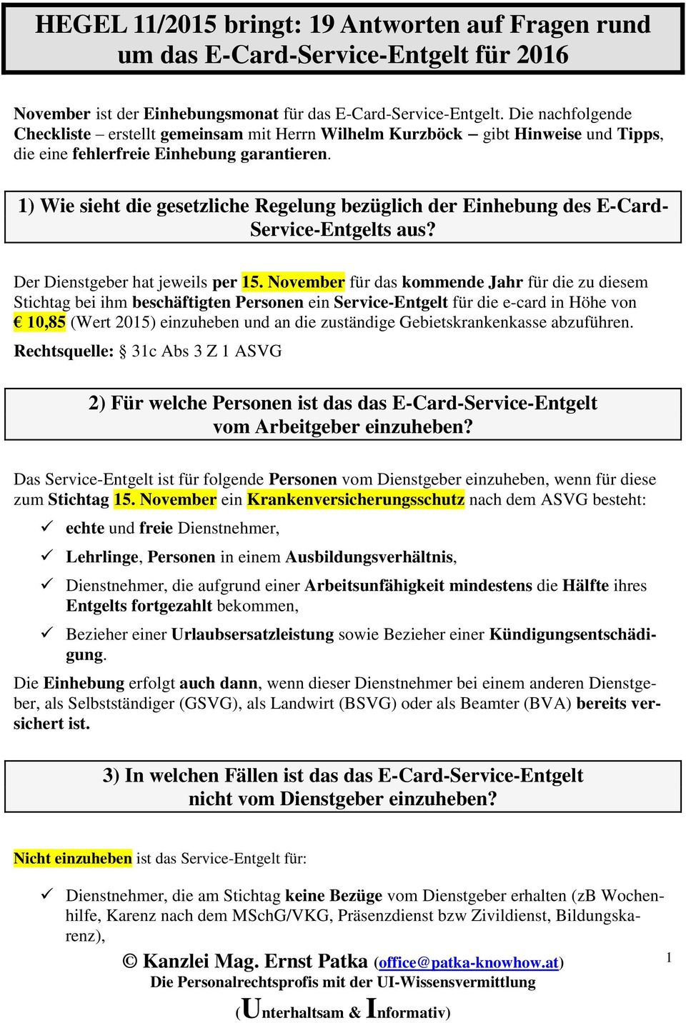 1) Wie sieht die gesetzliche Regelung bezüglich der Einhebung des E-Card- Service-Entgelts aus? Der Dienstgeber hat jeweils per 15.