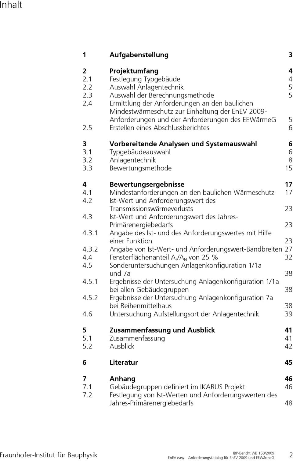 5 Erstellen eines Abschlussberichtes 6 3 Vorbereitende Analysen und Systemauswahl 6 3.1 Typgebäudeauswahl 6 3.2 Anlagentechnik 8 3.3 Bewertungsmethode 15 4 Bewertungsergebnisse 17 4.