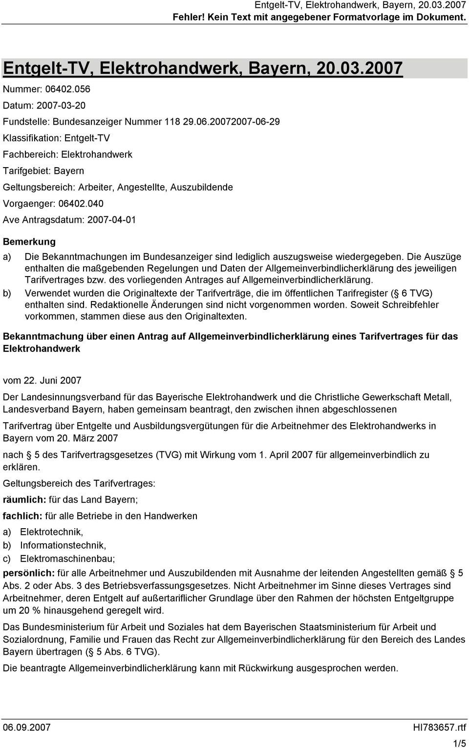 20072007-06-29 Klassifikation: Entgelt-TV Fachbereich: Elektrohandwerk Tarifgebiet: Bayern Geltungsbereich: Arbeiter, Angestellte, Auszubildende Vorgaenger: 06402.