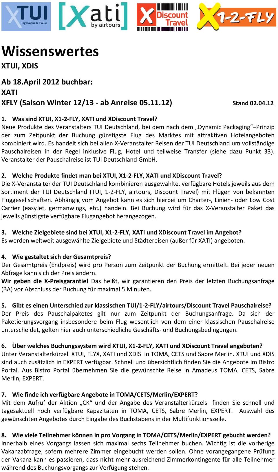 Es handelt sich bei allen X-Veranstalter Reisen der TUI Deutschland um vollständige Pauschalreisen in der Regel inklusive Flug, Hotel und teilweise Transfer (siehe dazu Punkt 33).