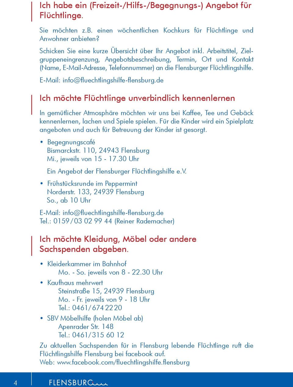 Arbeitstitel, Zielgruppeneingrenzung, Angebotsbeschreibung, Termin, Ort und Kontakt (Name, E-Mail-Adresse, Telefonnummer) an die Flensburger Flüchtlingshilfe. E-Mail: info@fluechtlingshilfe-flensburg.