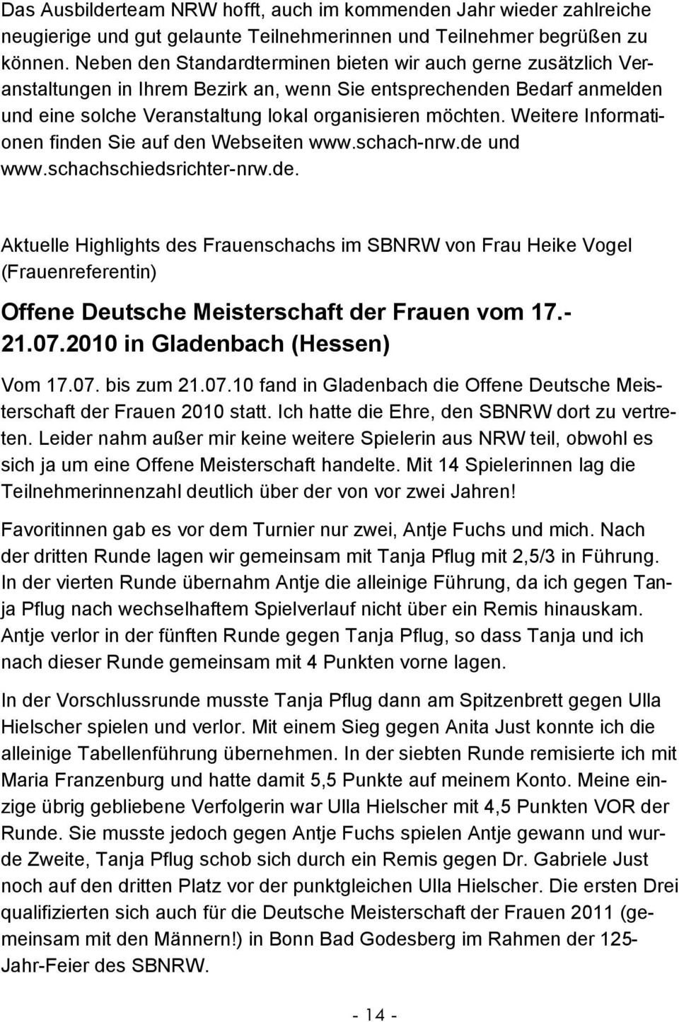Weitere Informationen finden Sie auf den Webseiten www.schach-nrw.de und www.schachschiedsrichter-nrw.de. Aktuelle Highlights des Frauenschachs im SBNRW von Frau Heike Vogel (Frauenreferentin) Offene Deutsche Meisterschaft der Frauen vom 17.