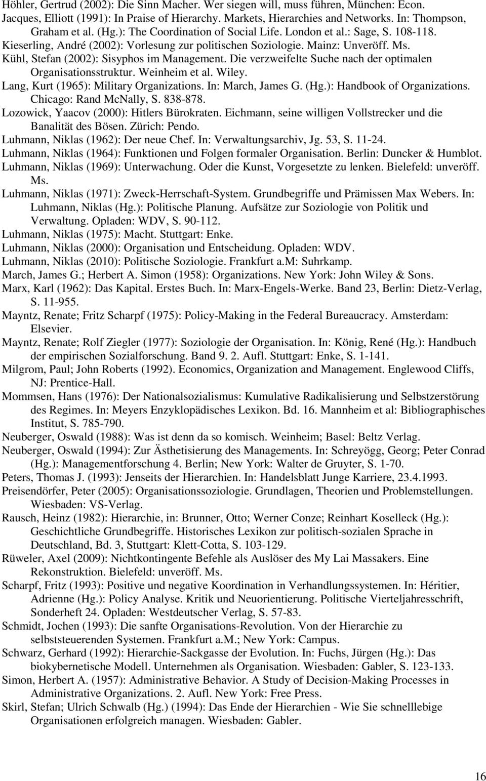 Kühl, Stefan (2002): Sisyphos im Management. Die verzweifelte Suche nach der optimalen Organisationsstruktur. Weinheim et al. Wiley. Lang, Kurt (1965): Military Organizations. In: March, James G. (Hg.