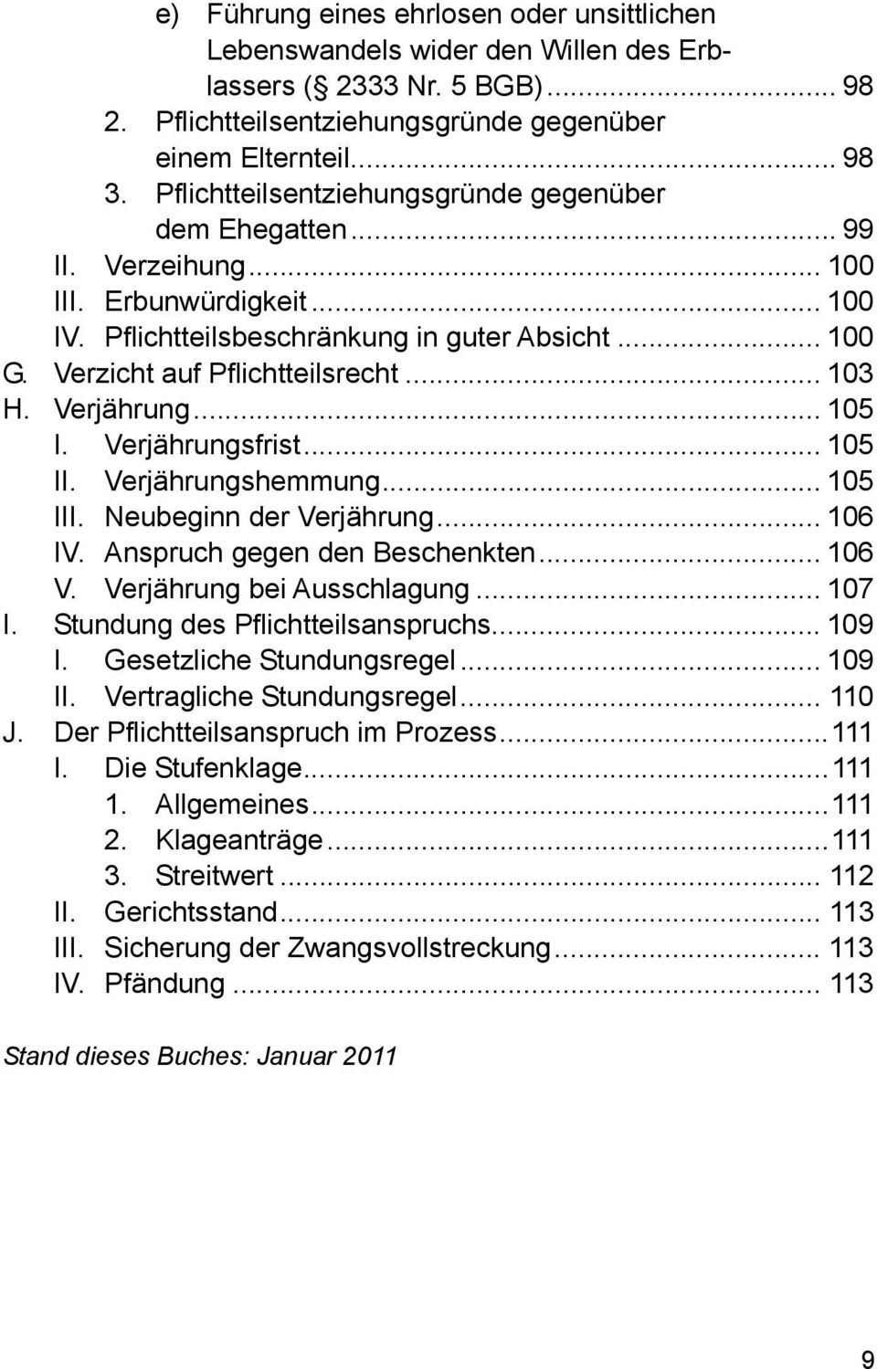 .. 103 H. Verjährung... 105 I. Verjährungsfrist... 105 II. Verjährungshemmung... 105 III. Neubeginn der Verjährung... 106 IV. Anspruch gegen den Beschenkten... 106 V. Verjährung bei Ausschlagung.