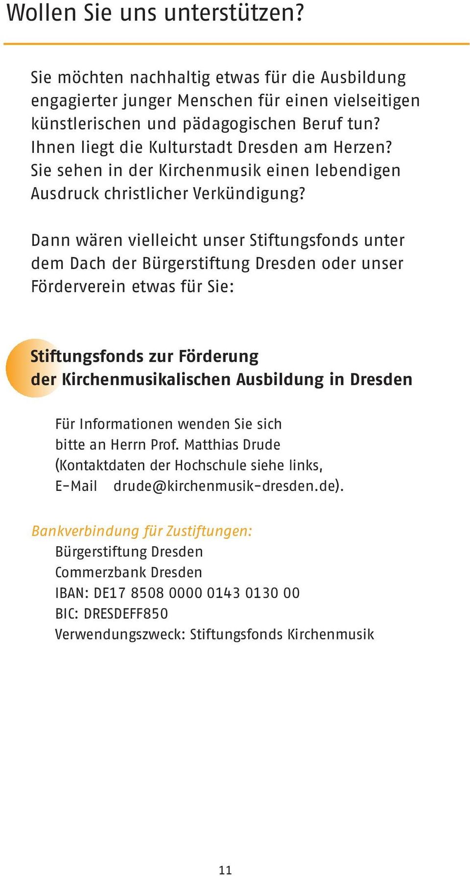 Dann wären vielleicht unser Stiftungsfonds unter dem Dach der Bürgerstiftung Dresden oder unser Förderverein etwas für Sie: Stiftungsfonds zur Förderung der Kirchenmusikalischen Ausbildung in Dresden