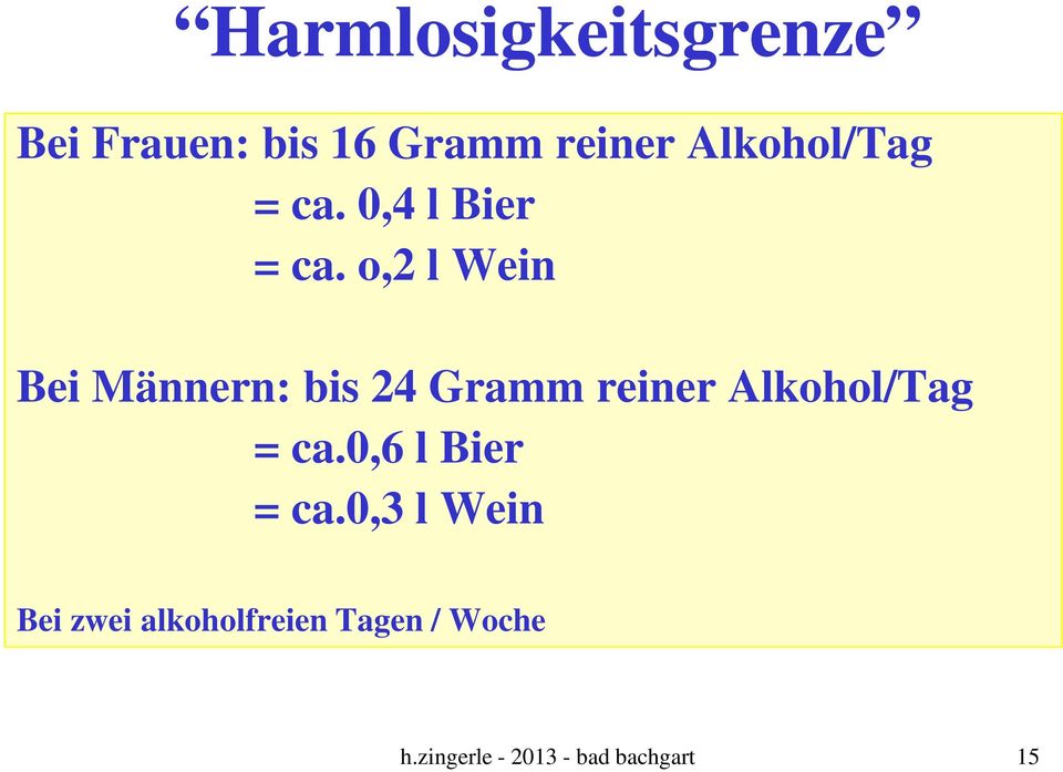 o,2 l Wein Bei Männern: bis 24 Gramm reiner Alkohol/Tag = ca.