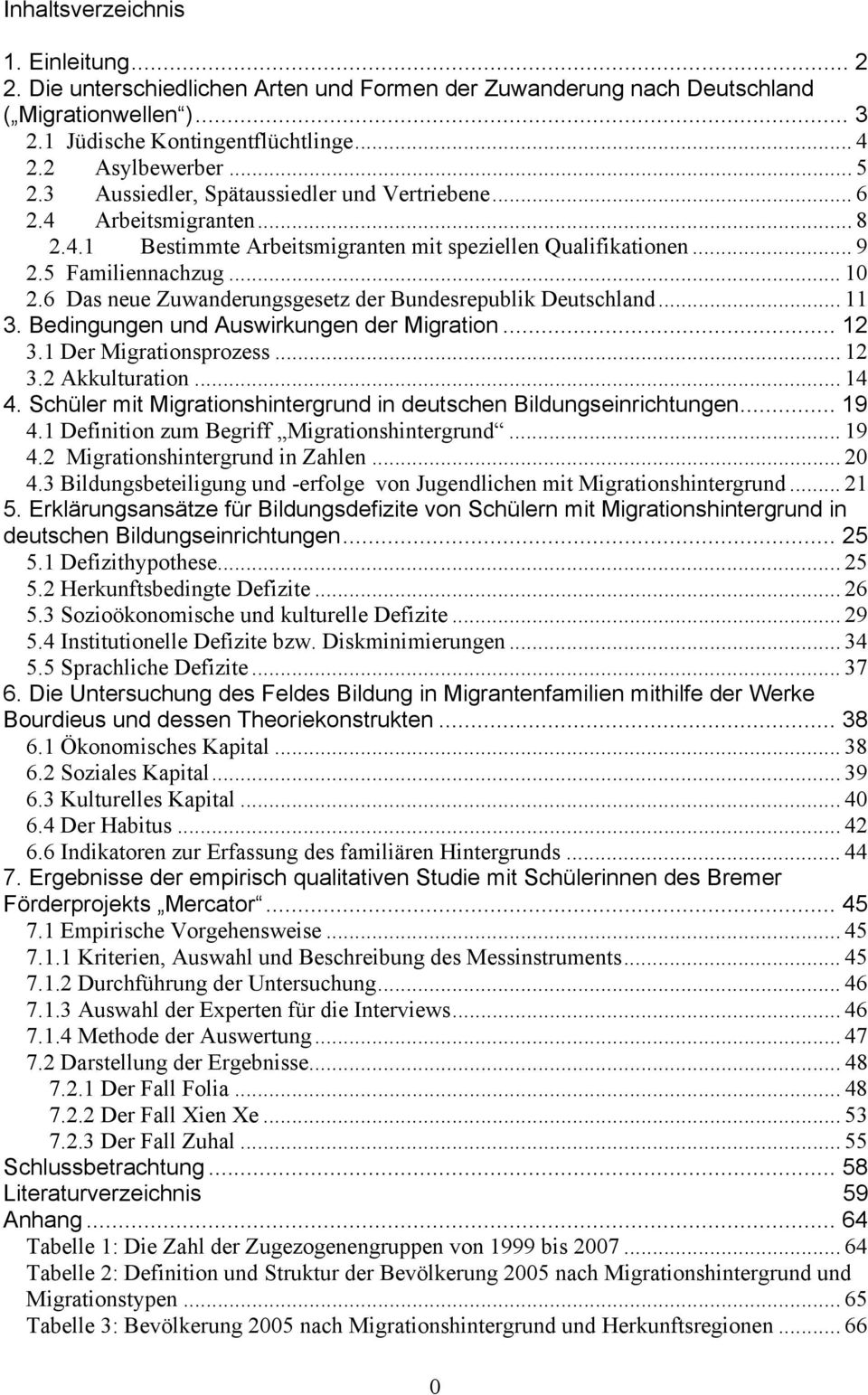 6 Das neue Zuwanderungsgesetz der Bundesrepublik Deutschland... 11 3. Bedingungen und Auswirkungen der Migration... 12 3.1 Der Migrationsprozess... 12 3.2 Akkulturation... 14 4.