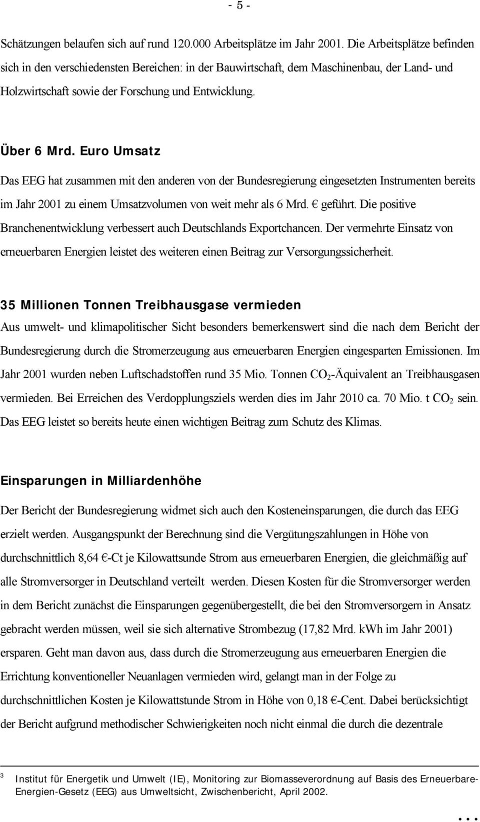 Euro Umsatz Das EEG hat zusammen mit den anderen von der Bundesregierung eingesetzten Instrumenten bereits im Jahr 2001 zu einem Umsatzvolumen von weit mehr als 6 Mrd. geführt.