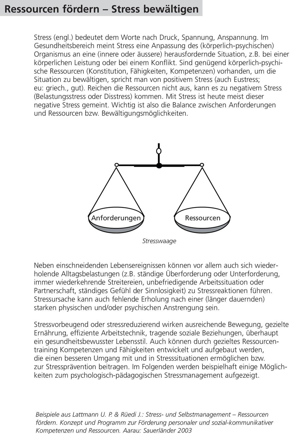 Sind genügend körperlich-psychische Ressourcen (Konstitution, Fähigkeiten, Kompetenzen) vorhanden, um die Situation zu bewältigen, spricht man von positivem Stress (auch Eustress; eu: griech., gut).