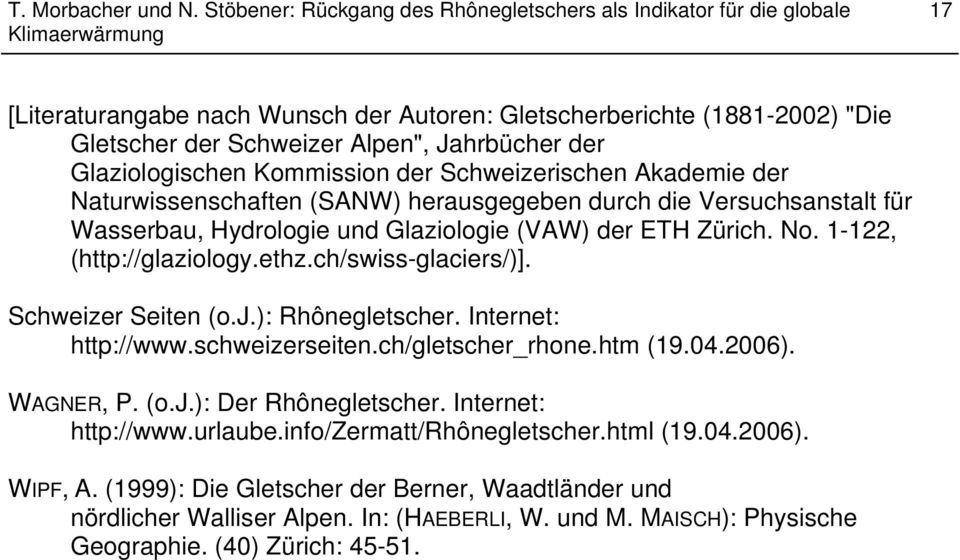 Schweizer Seiten (o.j.): Rhônegletscher. Internet: http://www.schweizerseiten.ch/gletscher_rhone.htm (19.04.2006). WAGNER, P. (o.j.): Der Rhônegletscher. Internet: http://www.urlaube.
