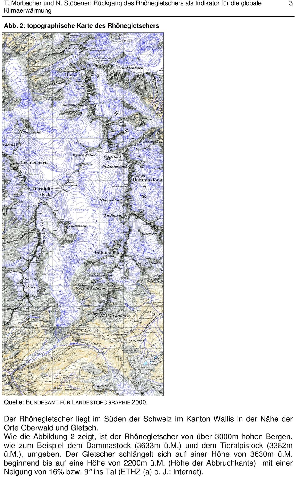 Wie die Abbildung 2 zeigt, ist der Rhônegletscher von über 3000m hohen Bergen, wie zum Beispiel dem Dammastock (3633m ü.m.) und dem Tieralpistock (3382m ü.