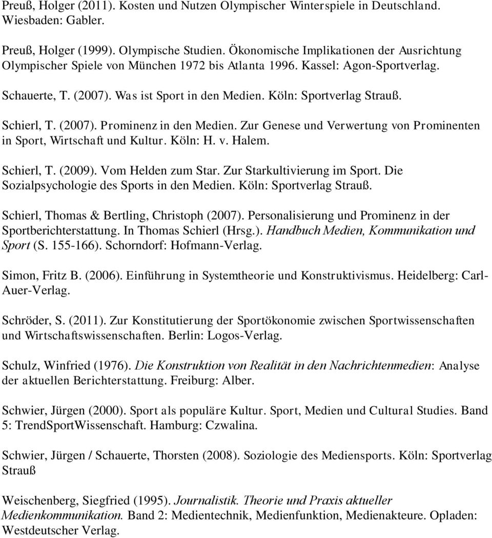 Schierl, T. (2007). Prominenz in den Medien. Zur Genese und Verwertung von Prominenten in Sport, Wirtschaft und Kultur. Köln: H. v. Halem. Schierl, T. (2009). Vom Helden zum Star.