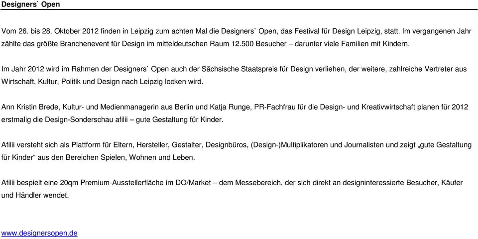 Im Jahr 2012 wird im Rahmen der Designers` Open auch der Sächsische Staatspreis für Design verliehen, der weitere, zahlreiche Vertreter aus Wirtschaft, Kultur, Politik und Design nach Leipzig locken