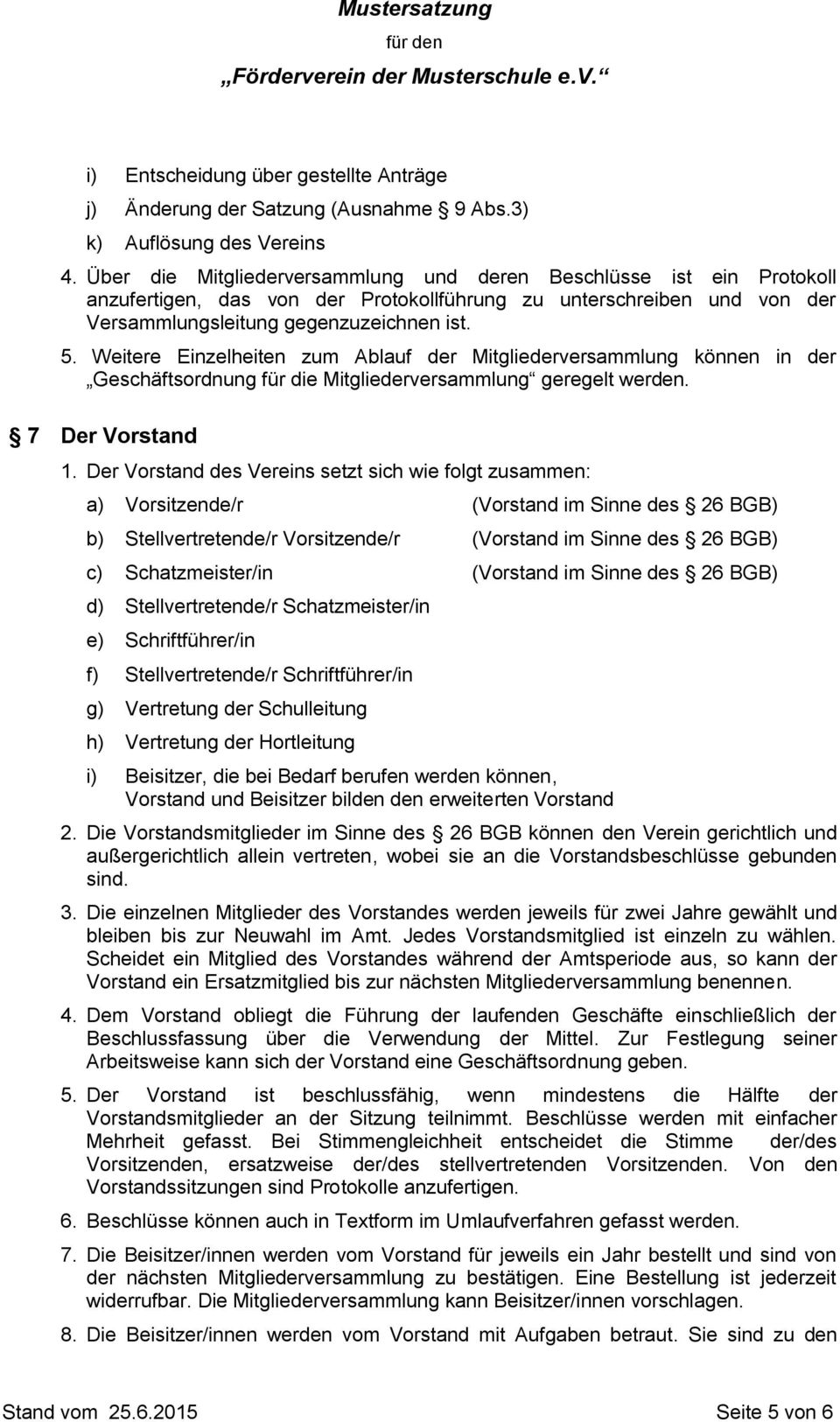 Weitere Einzelheiten zum Ablauf der Mitgliederversammlung können in der Geschäftsordnung für die Mitgliederversammlung geregelt werden. 7 Der Vorstand 1.