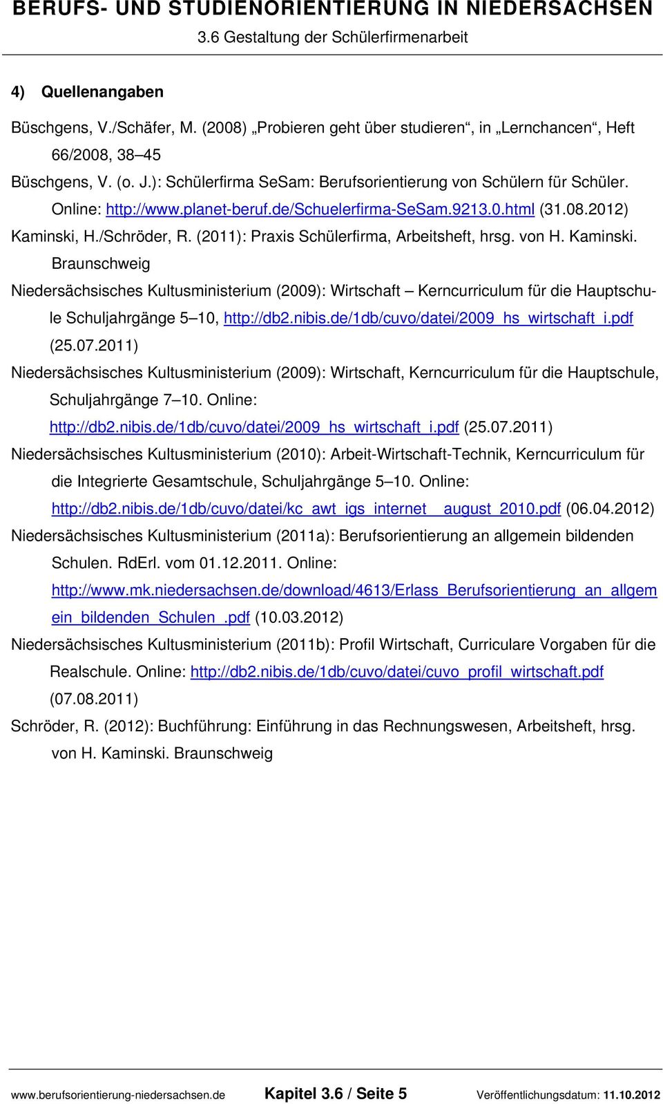 (2011): Praxis Schülerfirma, Arbeitsheft, hrsg. von H. Kaminski. Braunschweig Niedersächsisches Kultusministerium (2009): Wirtschaft Kerncurriculum für die Hauptschule Schuljahrgänge 5 10, http://db2.