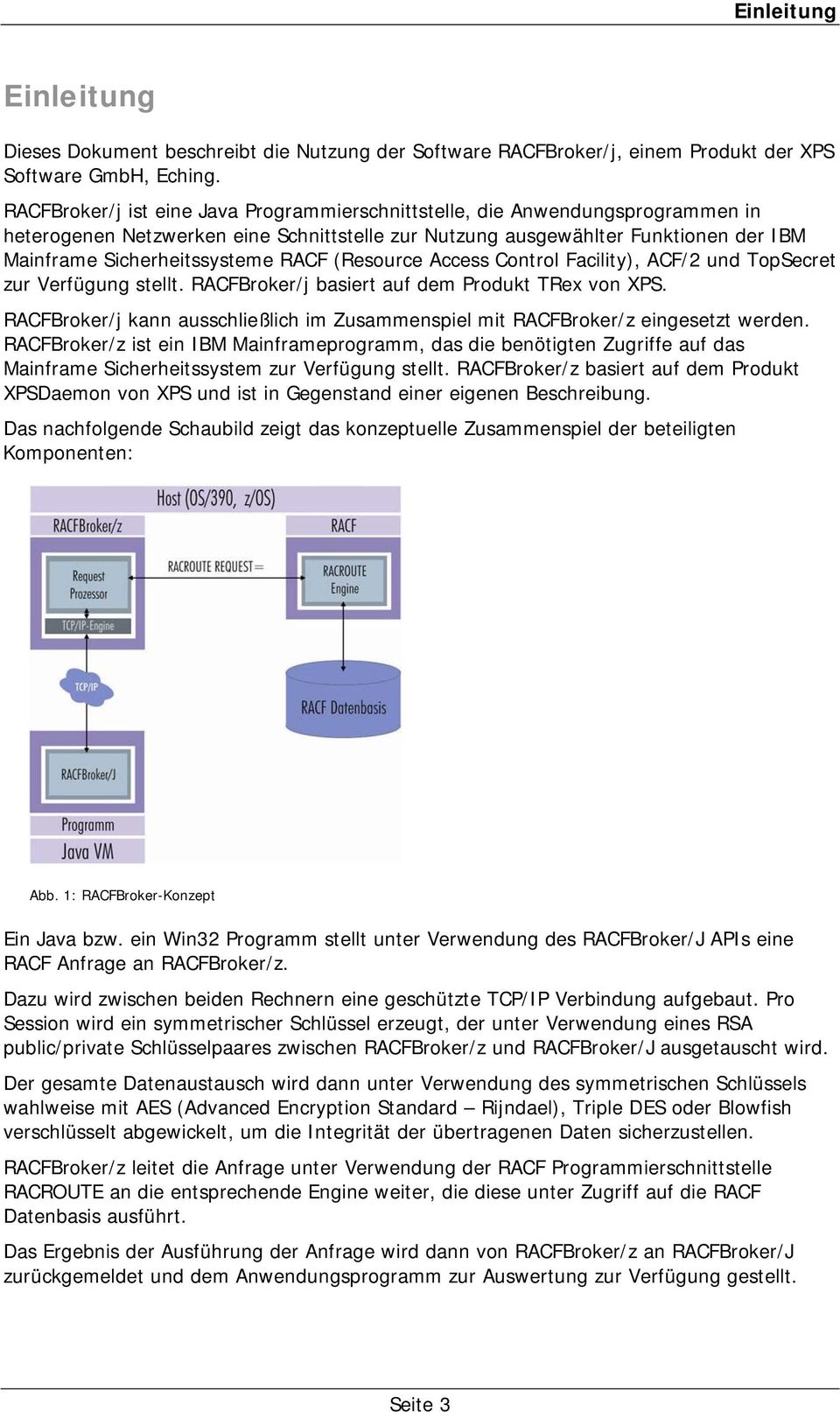 RACF (Resource Access Control Facility), ACF/2 und TopSecret zur Verfügung stellt. RACFBroker/j basiert auf dem Produkt TRex von XPS.