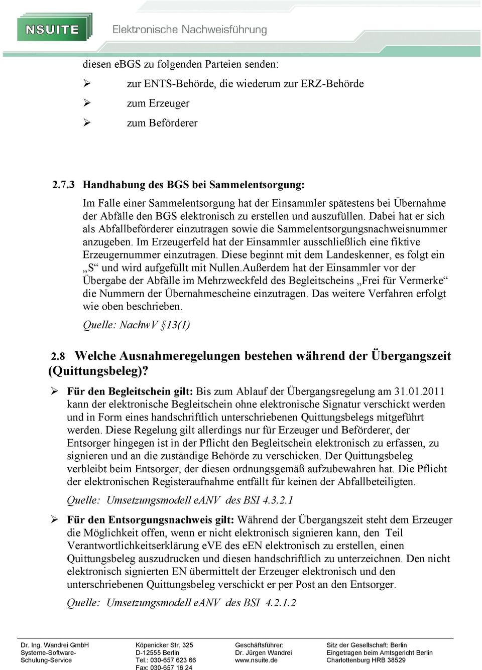 Dabei hat er sich als Abfallbeförderer einzutragen sowie die Sammelentsorgungsnachweisnummer anzugeben. Im Erzeugerfeld hat der Einsammler ausschließlich eine fiktive Erzeugernummer einzutragen.