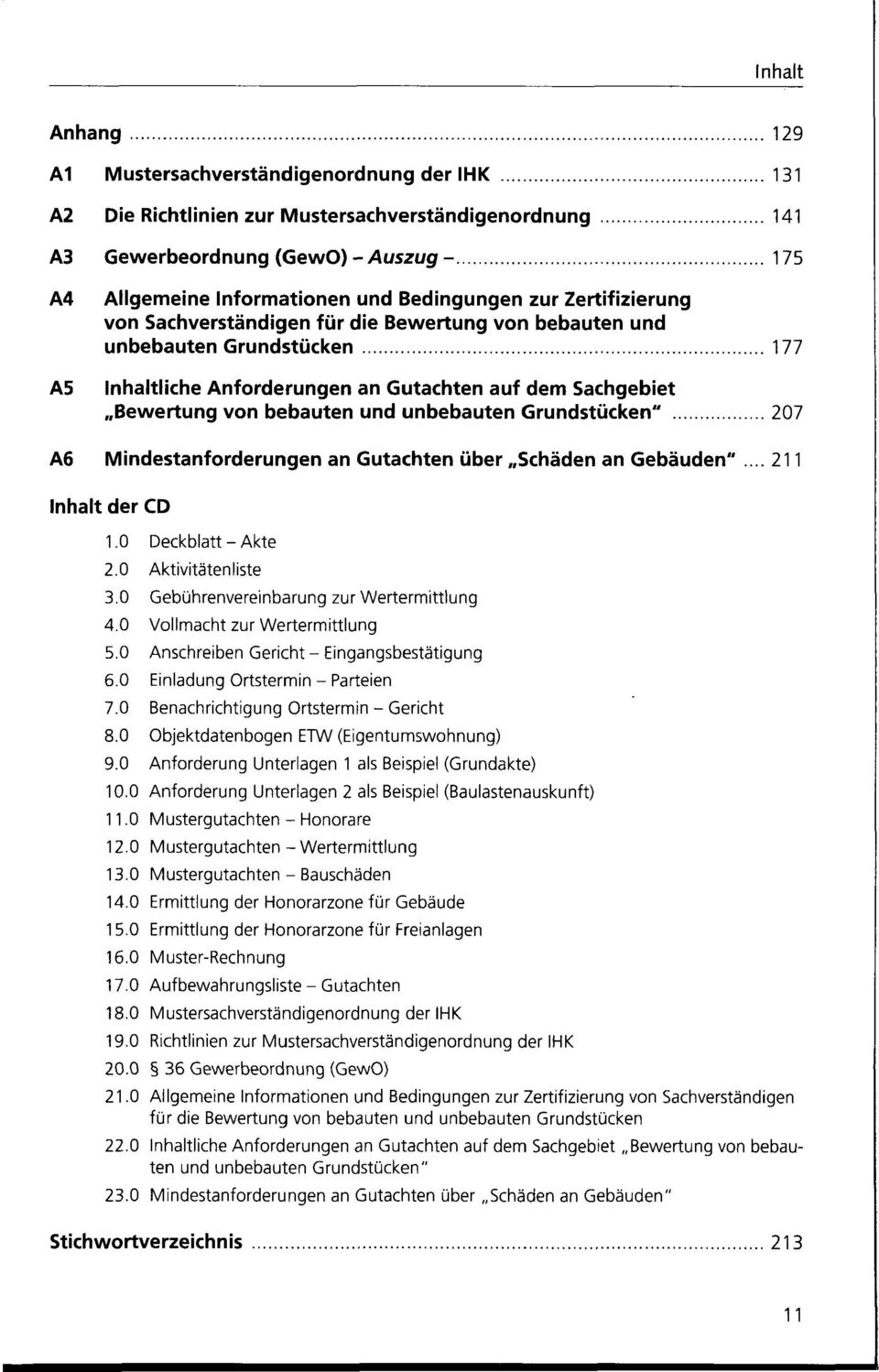 Grundstücken" 207 A6 Mindestanforderungen an Gutachten über Schäden an Gebäuden"... 211 Inhalt der CD 1.0 Deckblatt - Akte 2.0 Aktivitätenliste 3.0 Gebührenvereinbarung zur Wertermittlung 4.