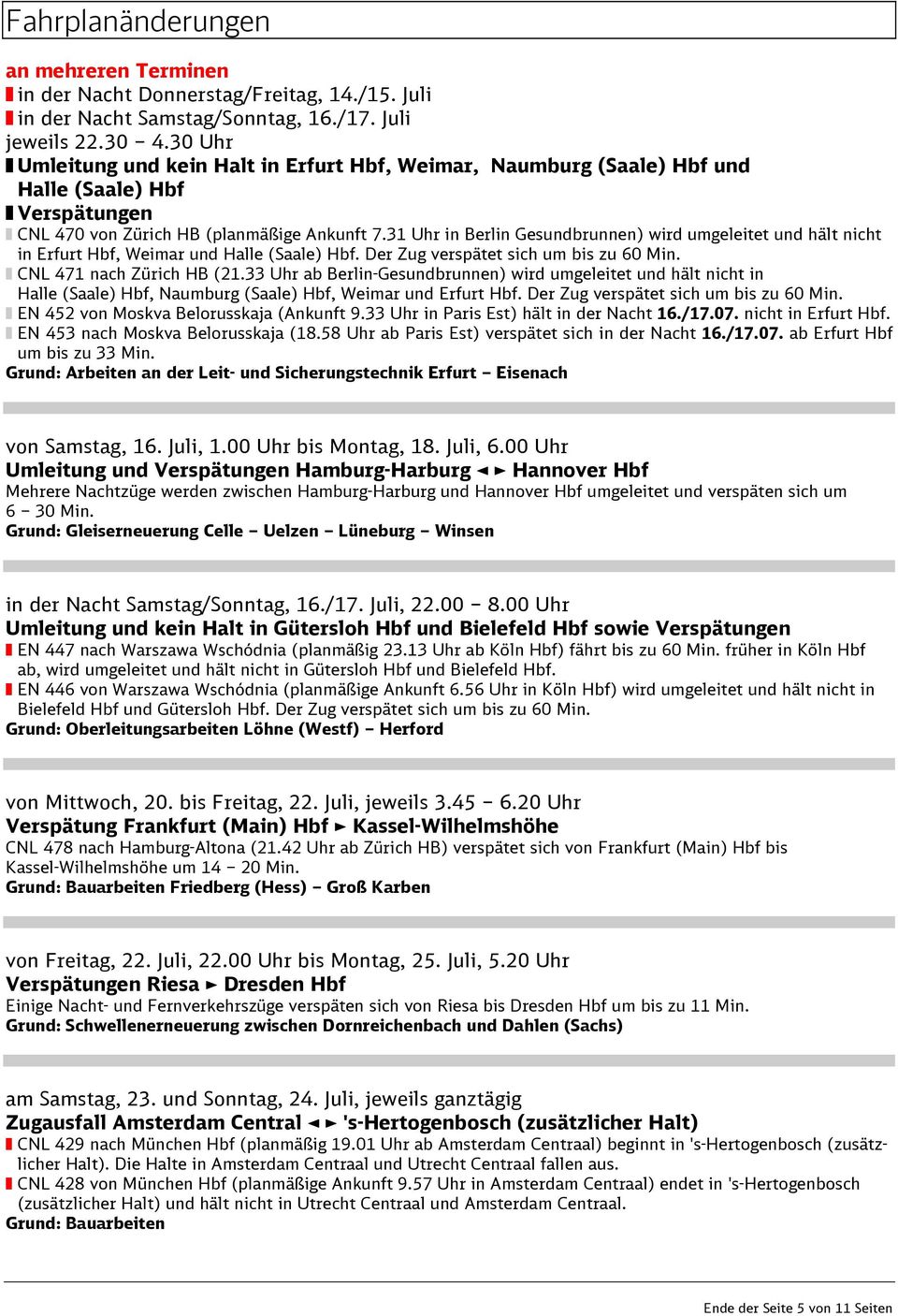 31 Uhr in Berlin Gesundbrunnen) wird umgeleitet und hält nicht in Erfurt Hbf, Weimar und Halle (Saale) Hbf. Der Zug verspätet sich um bis zu 60 Min. CNL 471 nach Zürich HB (21.