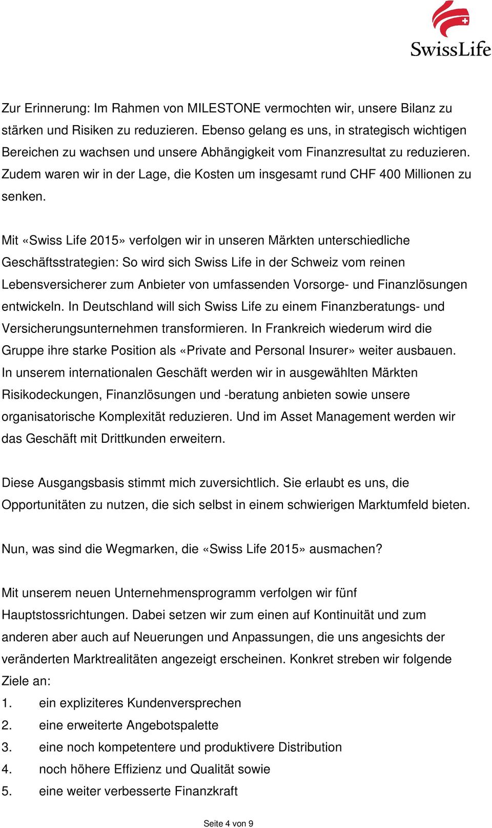 Zudem waren wir in der Lage, die Kosten um insgesamt rund CHF 400 Millionen zu senken.