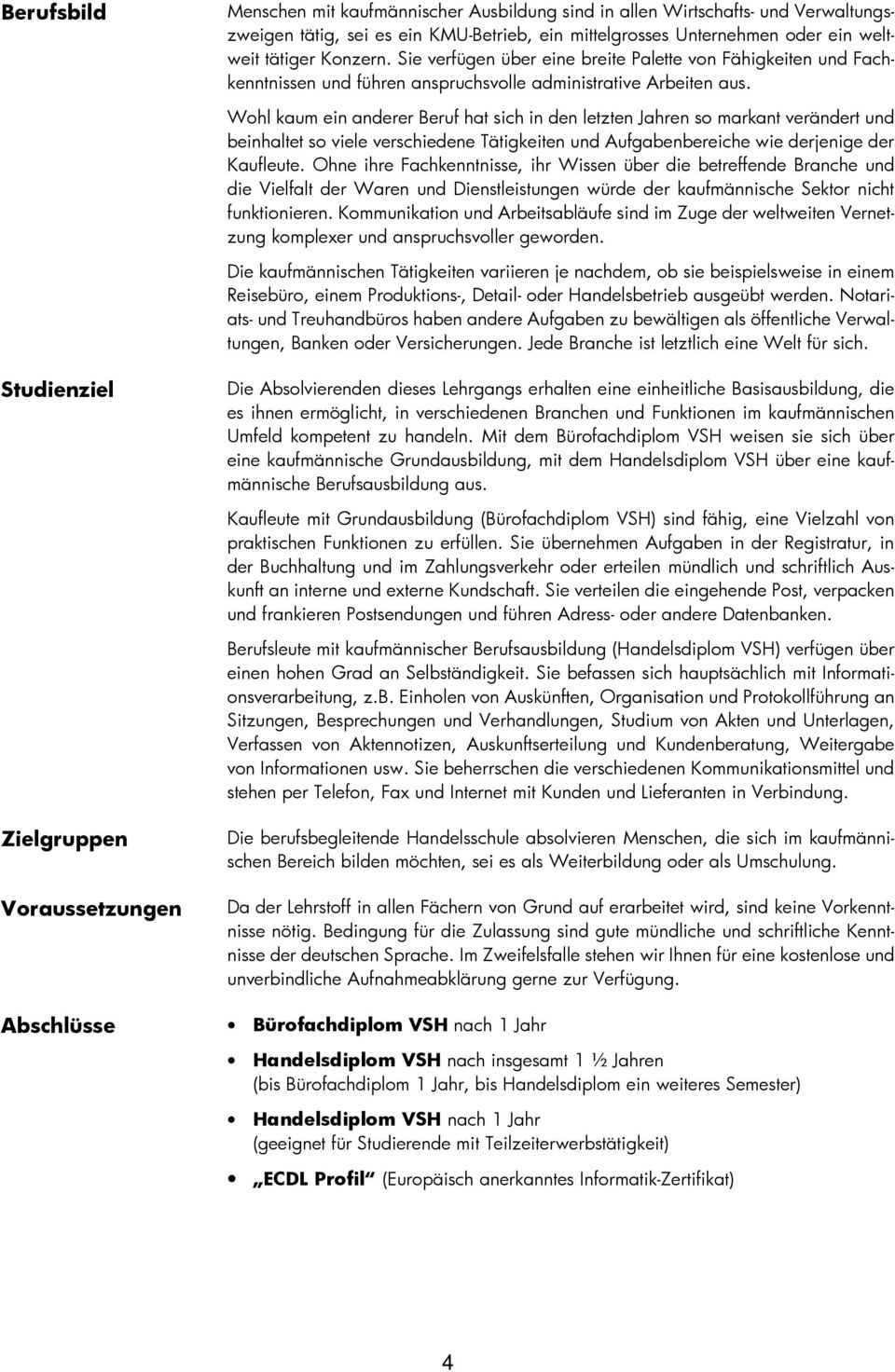 Wohl kaum ein anderer Beruf hat sich in den letzten Jahren so markant verändert und beinhaltet so viele verschiedene Tätigkeiten und Aufgabenbereiche wie derjenige der Kaufleute.