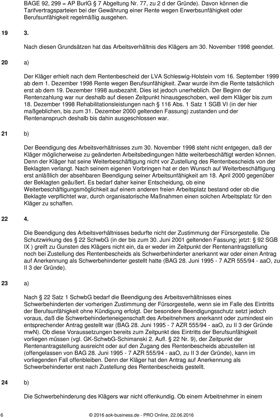 Nach diesen Grundsätzen hat das Arbeitsverhältnis des Klägers am 30. November 1998 geendet. Der Kläger erhielt nach dem Rentenbescheid der LVA Schleswig-Holstein vom 16. September 1999 ab dem 1.