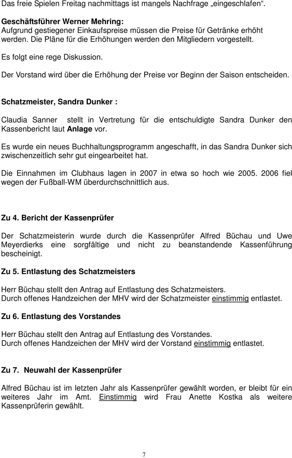 Schatzmeister, Sandra Dunker : Claudia Sanner stellt in Vertretung für die entschuldigte Sandra Dunker den Kassenbericht laut Anlage vor.