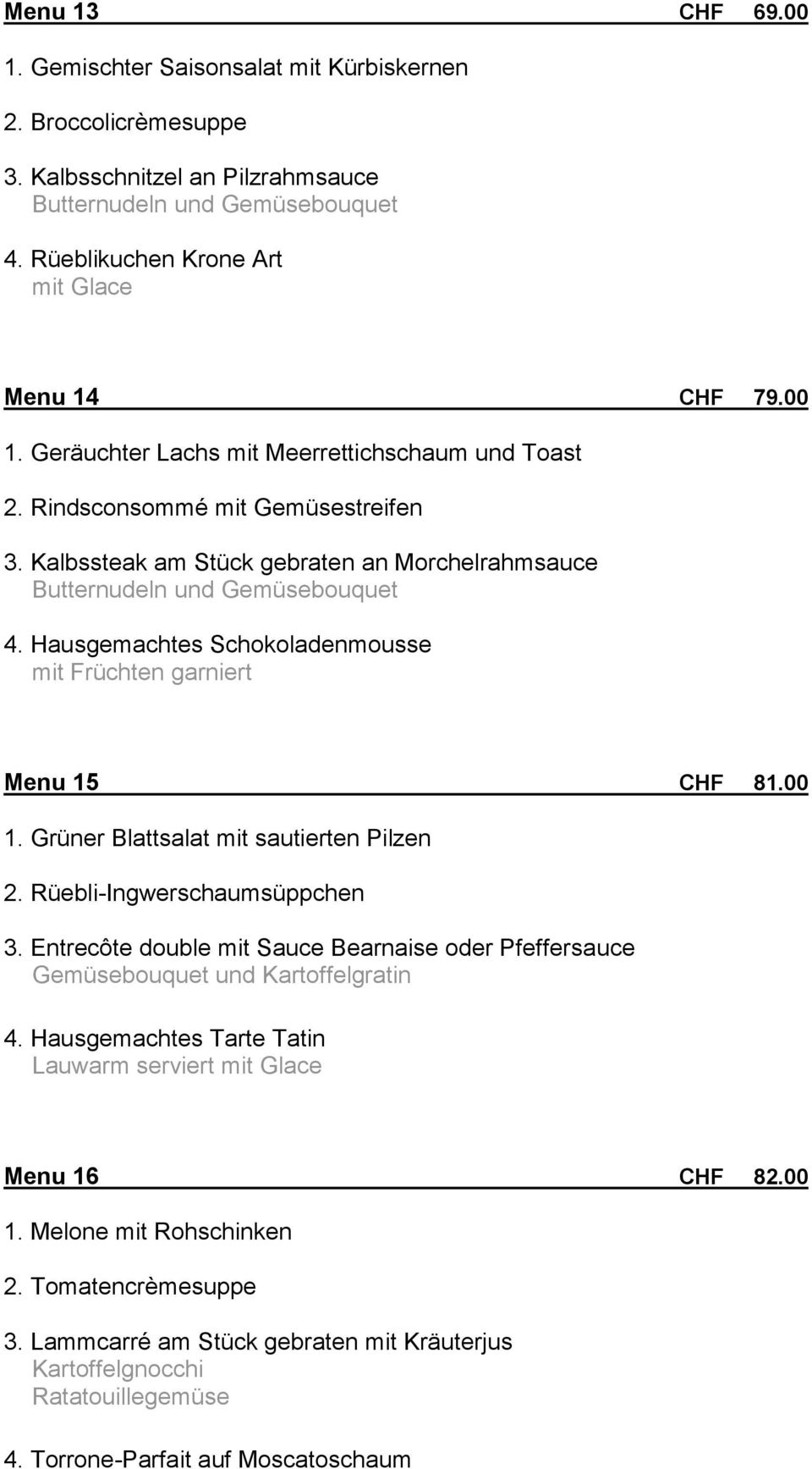Grüner Blattsalat mit sautierten Pilzen 2. Rüebli-Ingwerschaumsüppchen 3. Entrecôte double mit Sauce Bearnaise oder Pfeffersauce und 4.