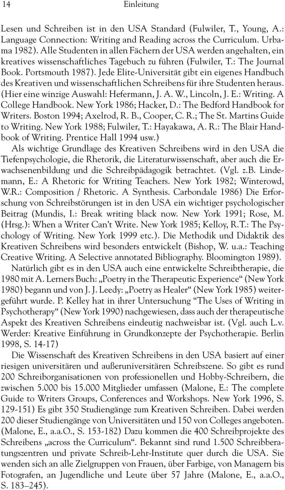 Jede Elite-Universität gibt ein eigenes Handbuch des Kreativen und wissenschaftlichen Schreibens für ihre Studenten heraus. (Hier eine winzige Auswahl: Hefermann, J. A. W., Lincoln, J. E.: Writing.