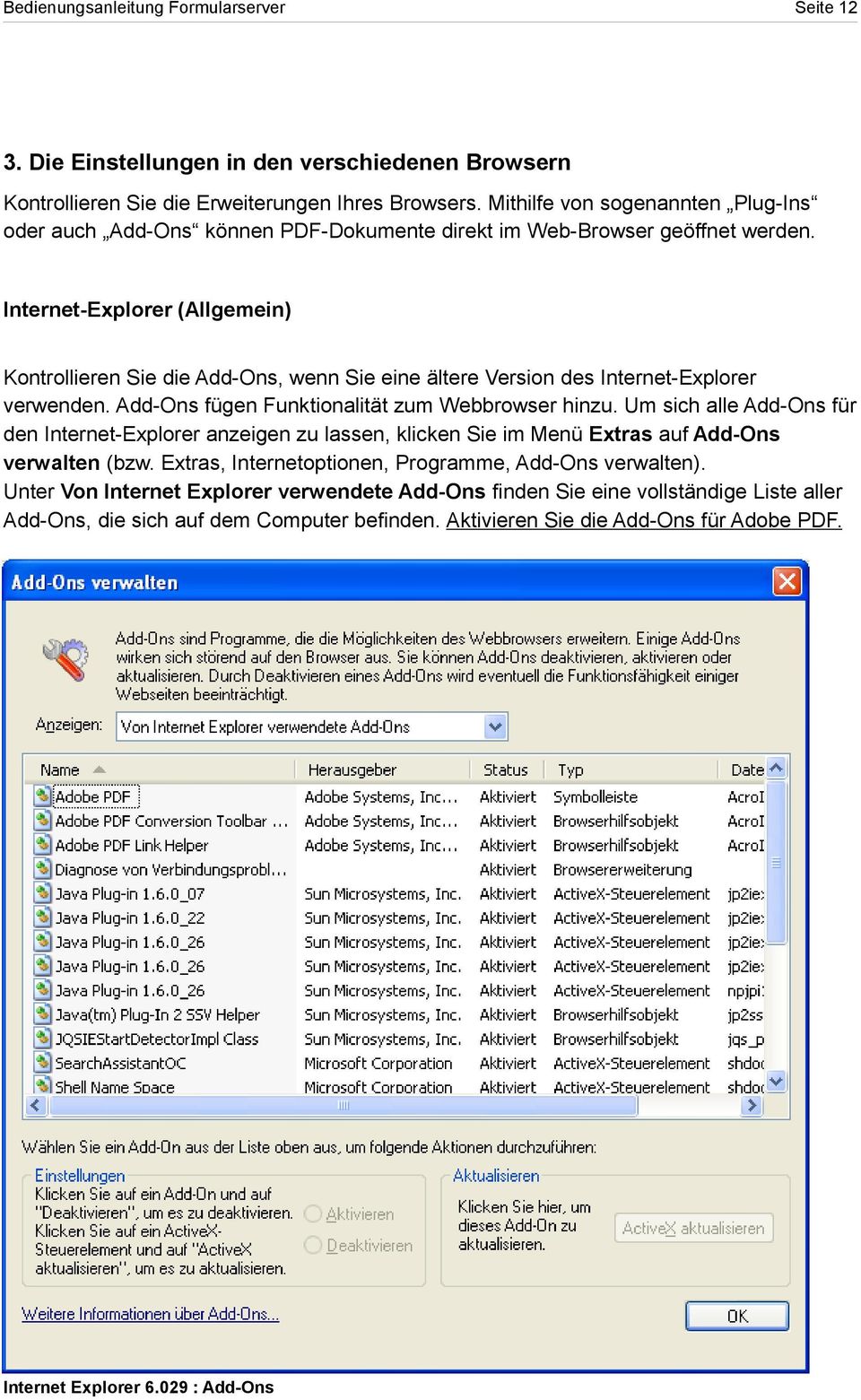 Internet-Explorer (Allgemein) Kontrollieren Sie die Add-Ons, wenn Sie eine ältere Version des Internet-Explorer verwenden. Add-Ons fügen Funktionalität zum Webbrowser hinzu.