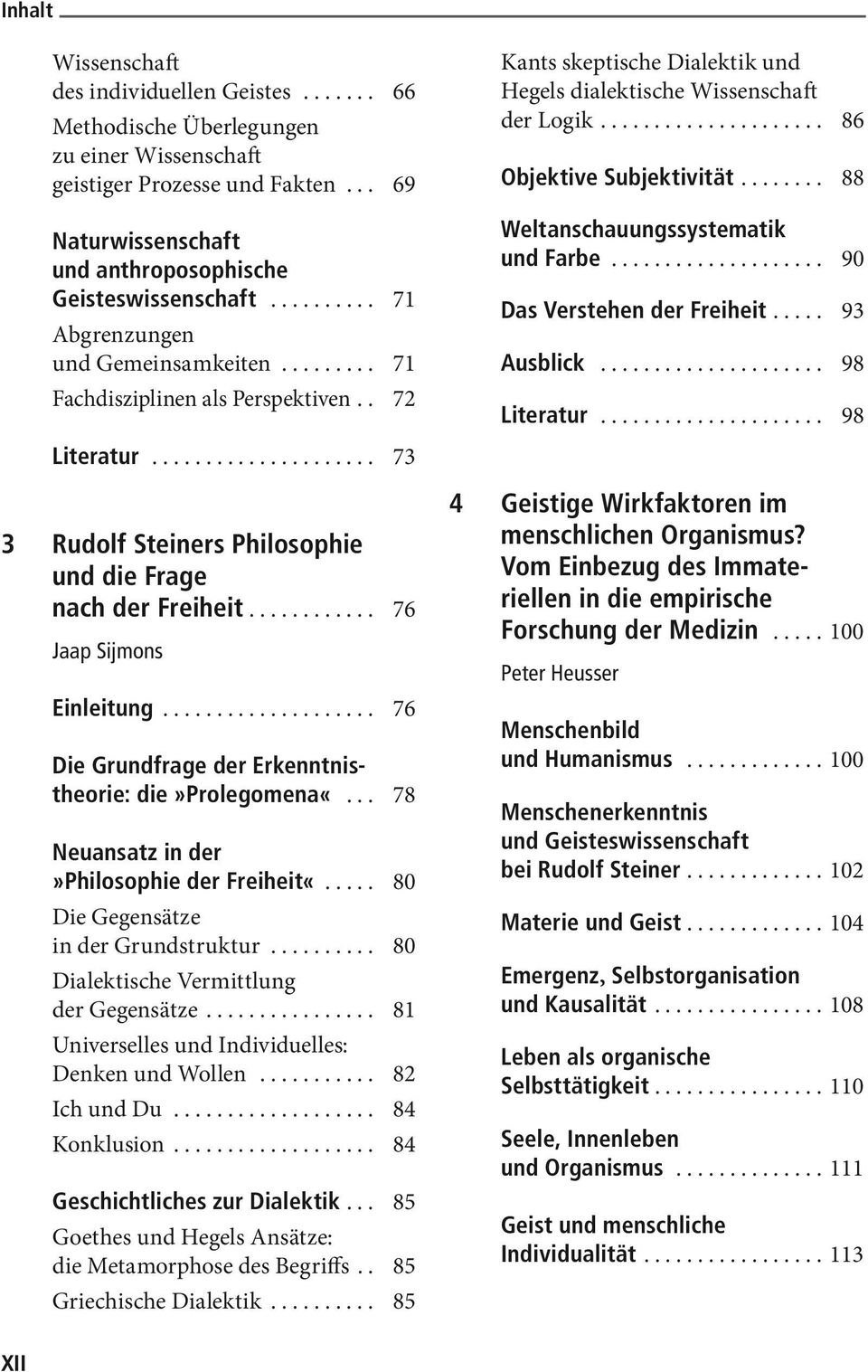 .. 76 Die Grundfrage der Erkenntnistheorie: die»prolegomena«... 78 Neuansatz in der»philosophie der Freiheit«... 80 Die Gegensätze in der Grundstruktur... 80 Dialektische Vermittlung der Gegensätze.