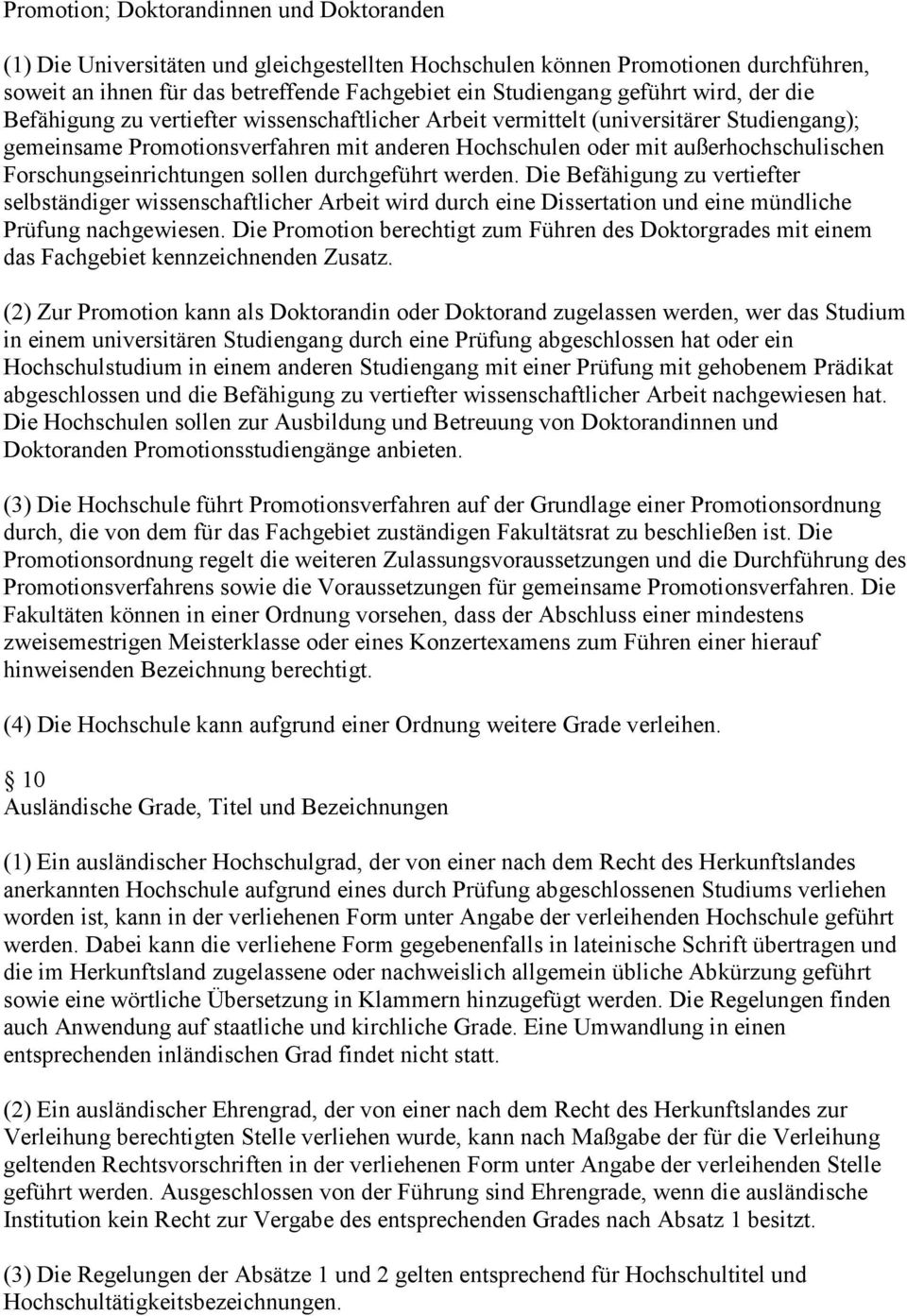 Forschungseinrichtungen sollen durchgeführt werden. Die Befähigung zu vertiefter selbständiger wissenschaftlicher Arbeit wird durch eine Dissertation und eine mündliche Prüfung nachgewiesen.