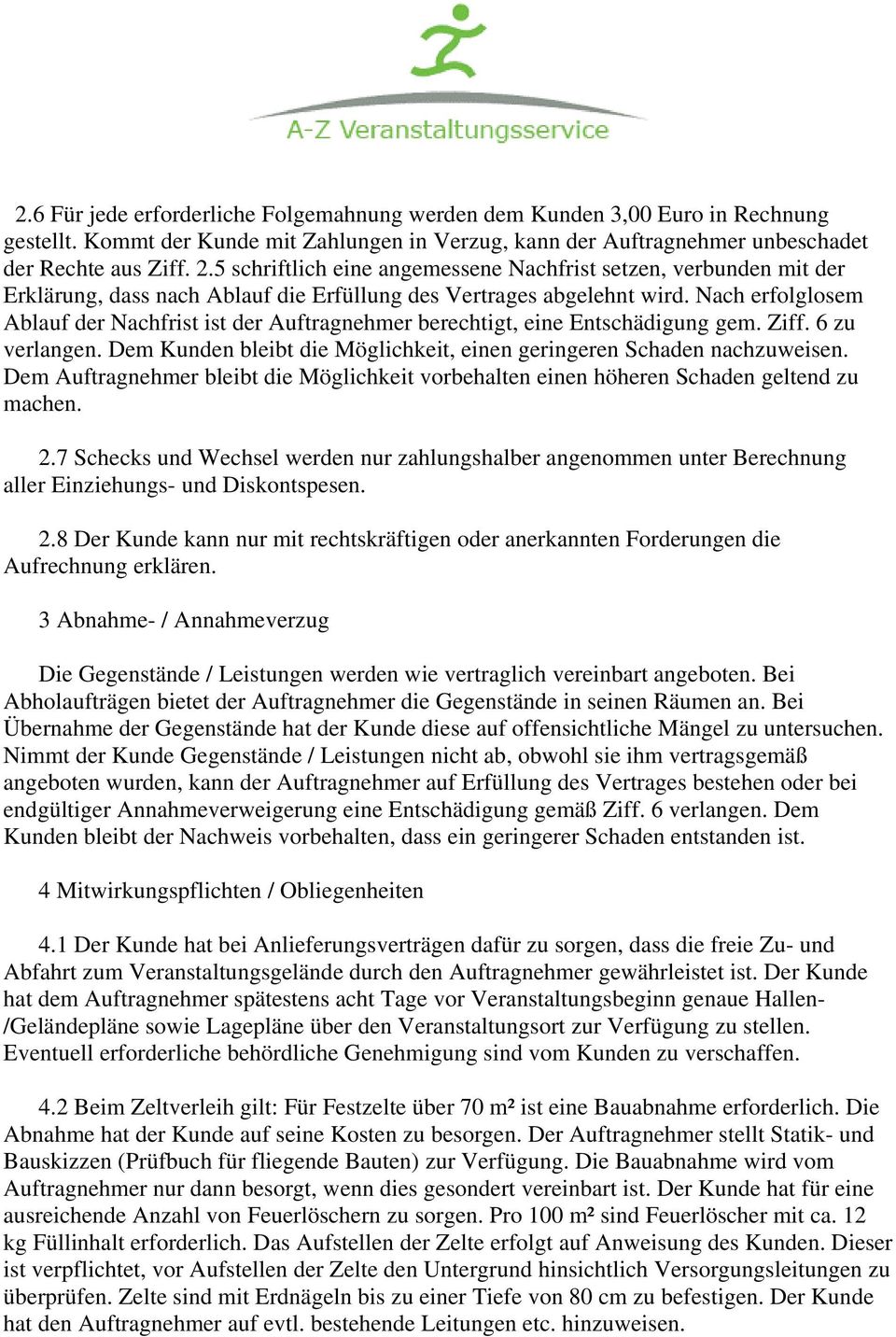 Nach erfolglosem Ablauf der Nachfrist ist der Auftragnehmer berechtigt, eine Entschädigung gem. Ziff. 6 zu verlangen. Dem Kunden bleibt die Möglichkeit, einen geringeren Schaden nachzuweisen.