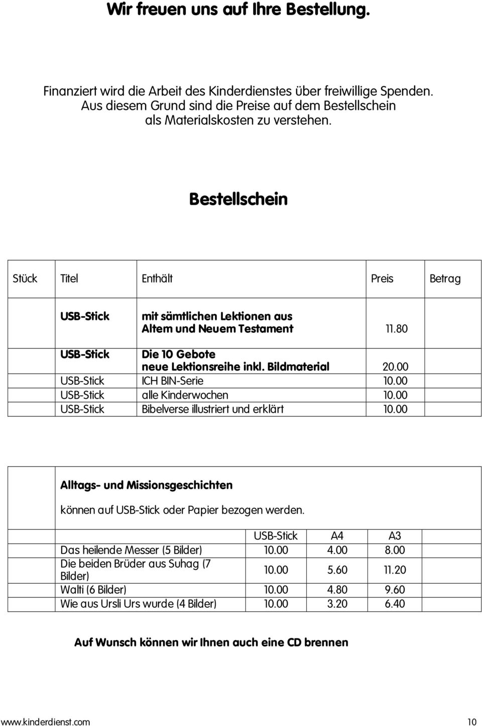 00 USB-Stick ICH BIN-Serie 10.00 USB-Stick alle Kinderwochen 10.00 USB-Stick Bibelverse illustriert und erklärt 10.00 Alltags- und Missionsgeschichten können auf USB-Stick oder Papier bezogen werden.