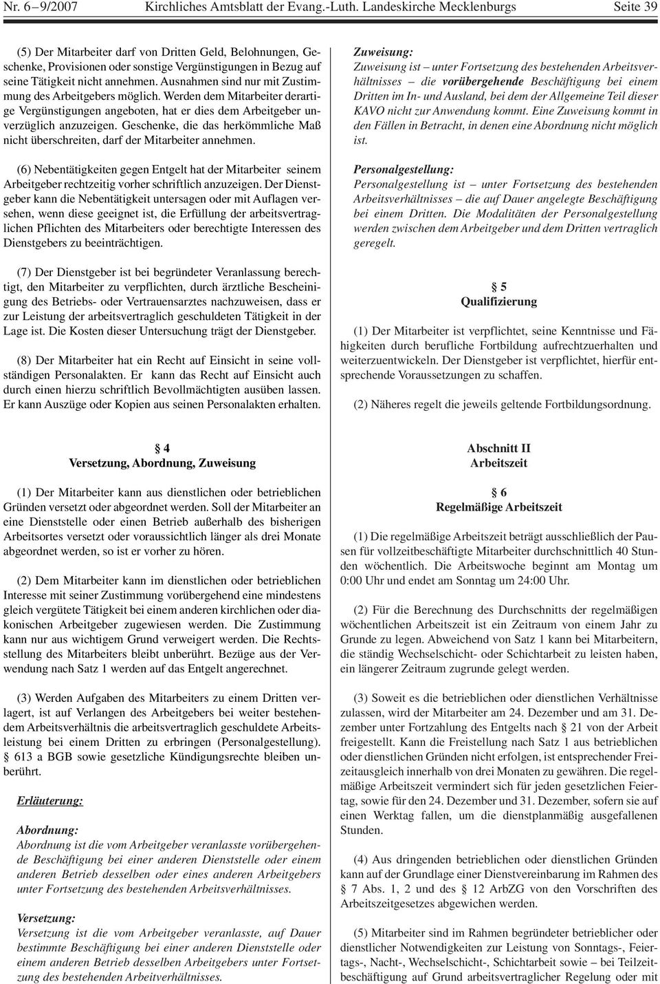 Ausnahmen sind nur mit Zustimmung des Arbeitgebers möglich. Werden dem Mitarbeiter derartige Vergünstigungen angeboten, hat er dies dem Arbeitgeber unverzüglich anzuzeigen.