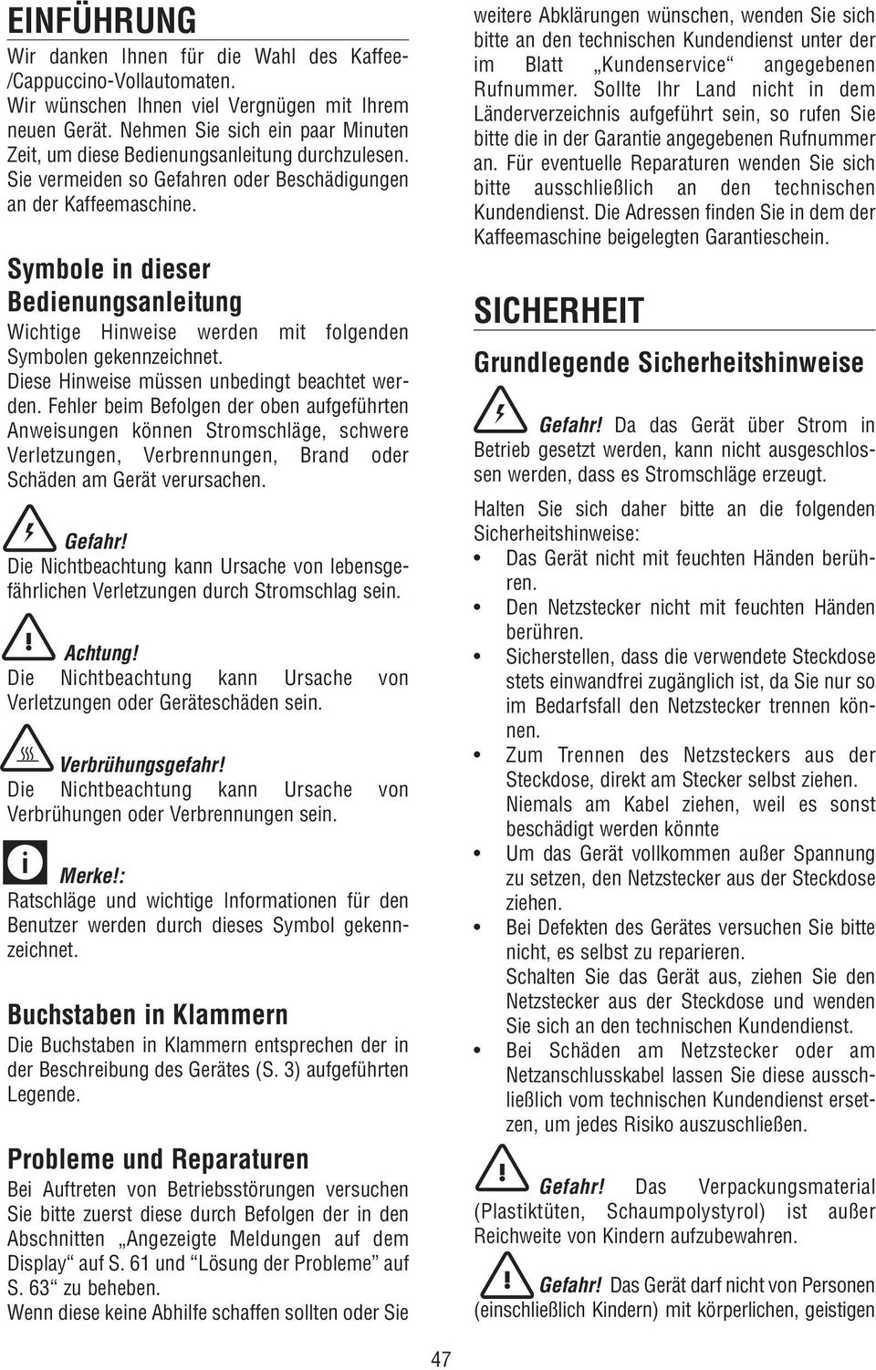 Symbole in dieser Bedienungsanleitung Wichtige Hinweise werden mit folgenden Symbolen gekennzeichnet. Diese Hinweise müssen unbedingt beachtet werden.