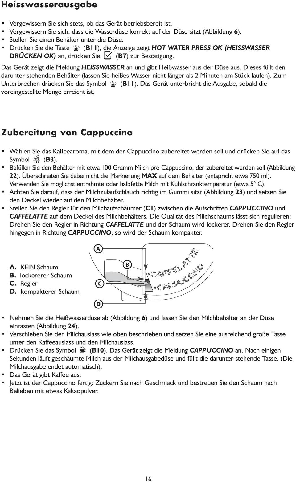 Das Gerät zeigt die Meldung HEISSWASSER an und gibt Heißwasser aus der Düse aus. Dieses füllt den darunter stehenden Behälter (lassen Sie heißes Wasser nicht länger als 2 Minuten am Stück laufen).