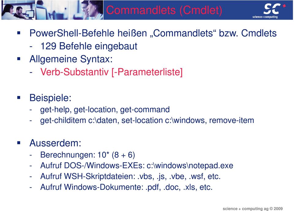 get-location, get-command - get-childitem c:\daten, set-location c:\windows, remove-item Ausserdem: -