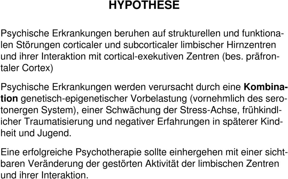 präfrontaler Cortex) Psychische Erkrankungen werden verursacht durch eine Kombination genetisch-epigenetischer Vorbelastung (vornehmlich des serotonergen