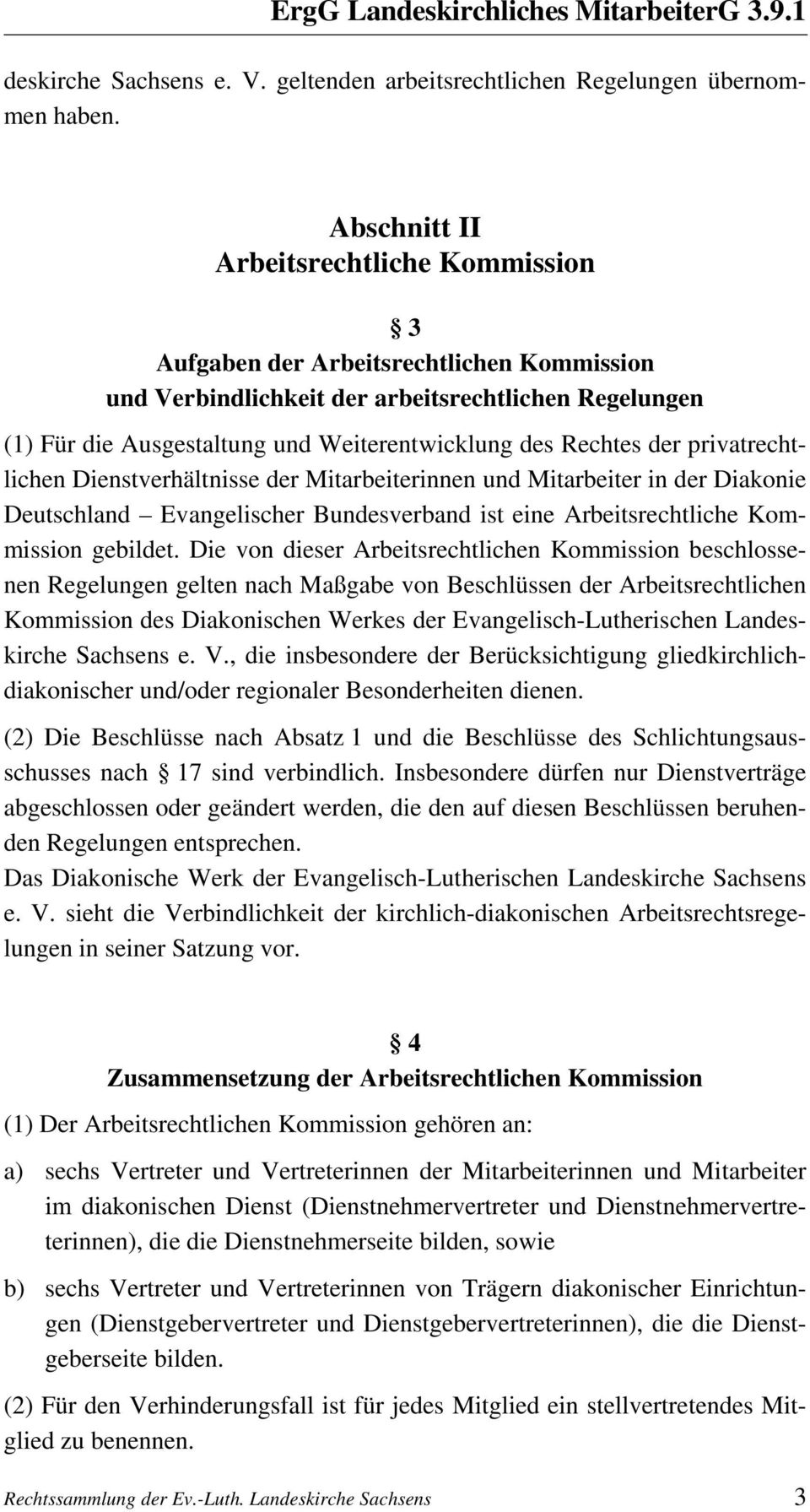 Rechtes der privatrechtlichen Dienstverhältnisse der Mitarbeiterinnen und Mitarbeiter in der Diakonie Deutschland Evangelischer Bundesverband ist eine Arbeitsrechtliche Kommission gebildet.