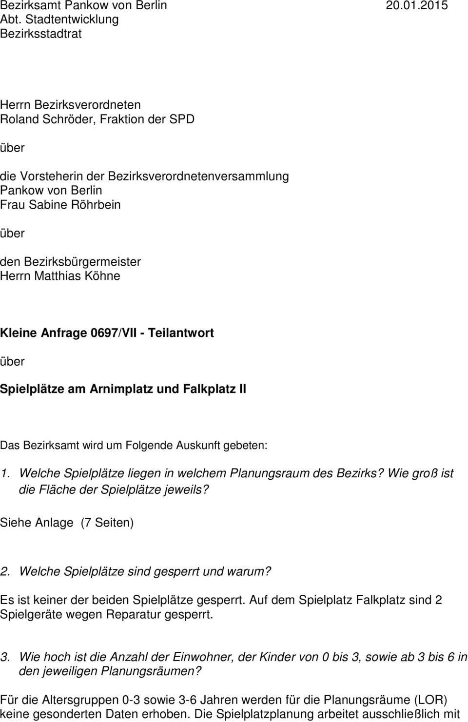 Bezirksbürgermeister Herrn Matthias Köhne Kleine Anfrage 0697/VII - Teilantwort über Spielplätze am Arnimplatz und Falkplatz II Das Bezirksamt wird um Folgende Auskunft gebeten: 1.