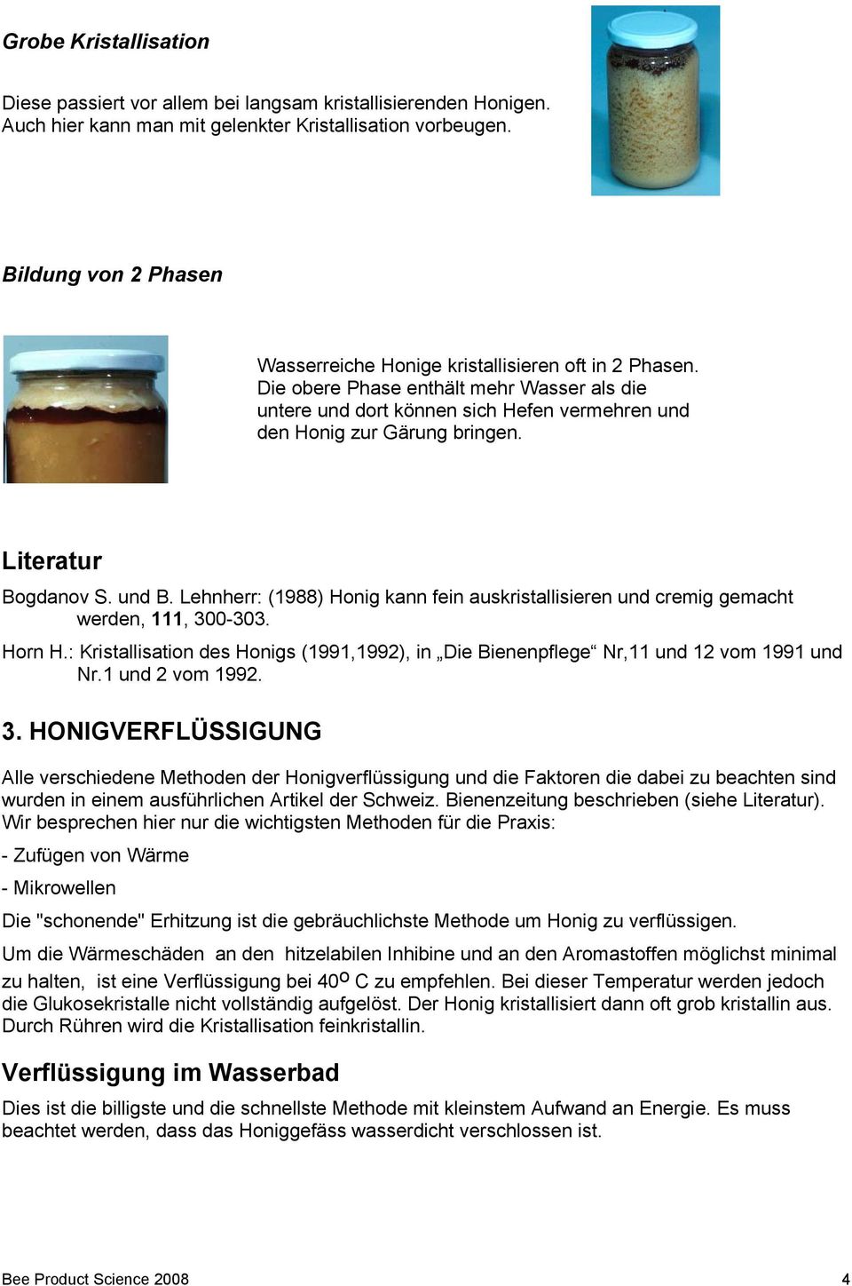 Literatur Bogdanov S. und B. Lehnherr: (1988) Honig kann fein auskristallisieren und cremig gemacht werden, 111, 300-303. Horn H.