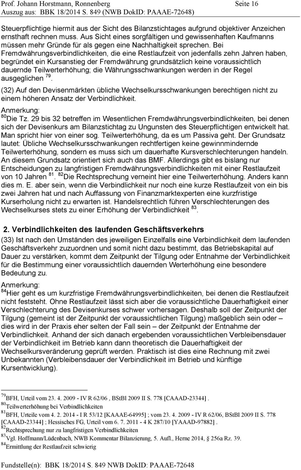 Bei Fremdwährungsverbindlichkeiten, die eine Restlaufzeit von jedenfalls zehn Jahren haben, begründet ein Kursanstieg der Fremdwährung grundsätzlich keine voraussichtlich dauernde Teilwerterhöhung;