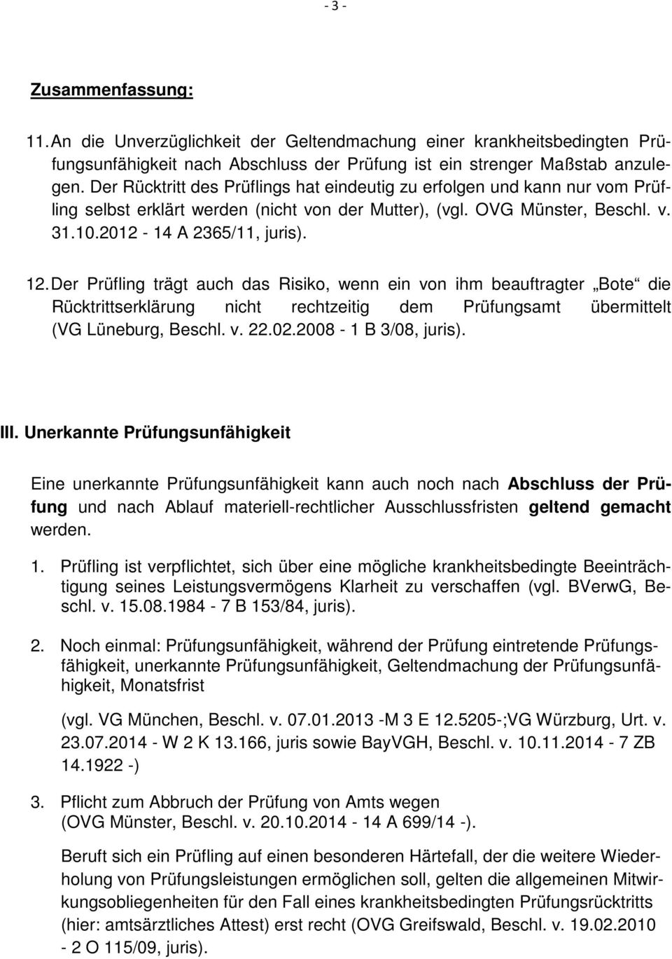 Der Prüfling trägt auch das Risiko, wenn ein von ihm beauftragter Bote die Rücktrittserklärung nicht rechtzeitig dem Prüfungsamt übermittelt (VG Lüneburg, Beschl. v. 22.02.2008-1 B 3/08, juris). III.