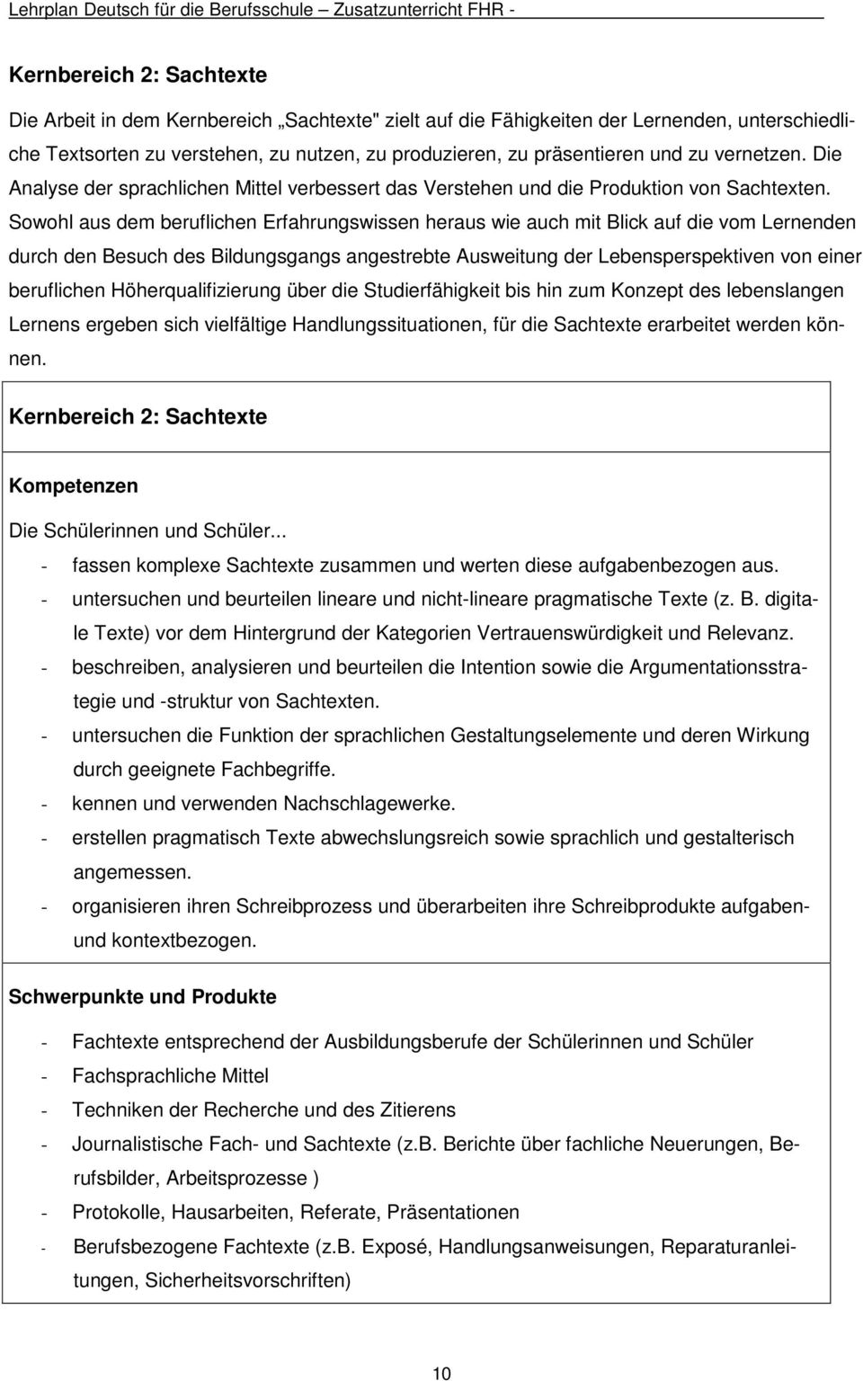 Sowohl aus dem beruflichen Erfahrungswissen heraus wie auch mit Blick auf die vom Lernenden durch den Besuch des Bildungsgangs angestrebte Ausweitung der Lebensperspektiven von einer beruflichen