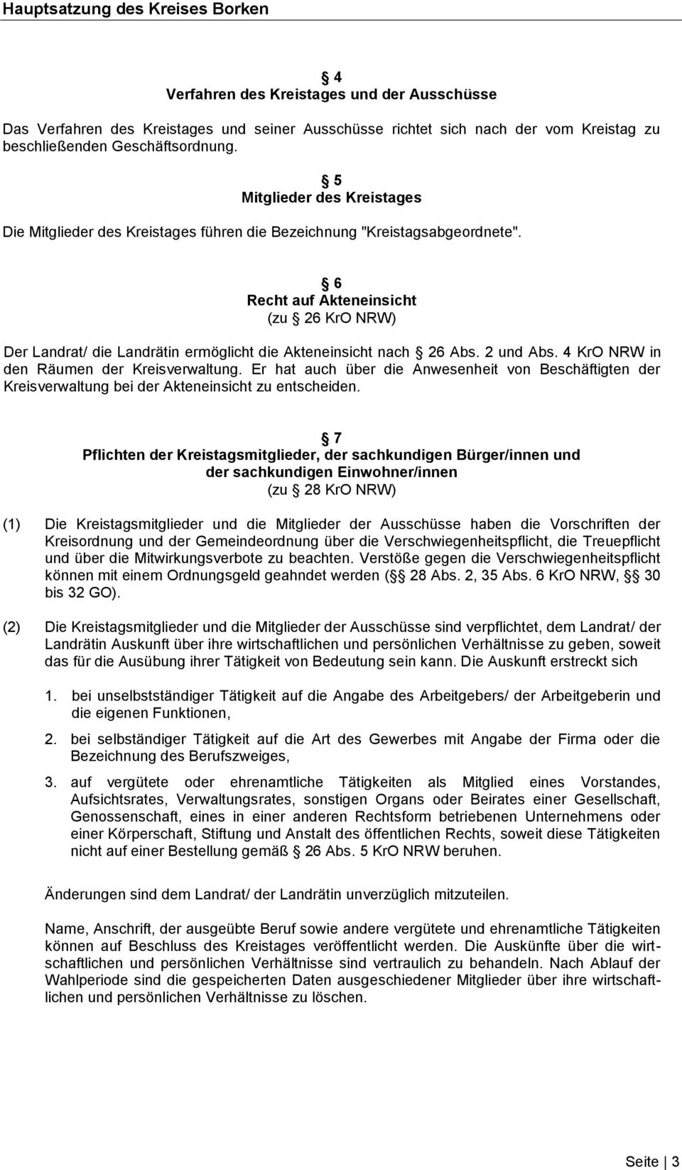 6 Recht auf Akteneinsicht (zu 26 KrO NRW) Der Landrat/ die Landrätin ermöglicht die Akteneinsicht nach 26 Abs. 2 und Abs. 4 KrO NRW in den Räumen der Kreisverwaltung.