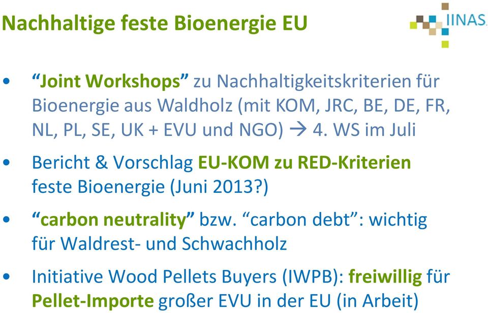 WS im Juli Bericht & Vorschlag EU-KOM zu RED-Kriterien feste Bioenergie (Juni 2013?) carbon neutrality bzw.